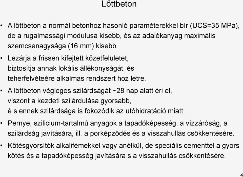 A lőttbeton végleges szilárdságát ~28 nap alatt éri el, viszont a kezdeti szilárdulása gyorsabb, é s ennek szilárdsága is fokozódik az utóhidratáció miatt.