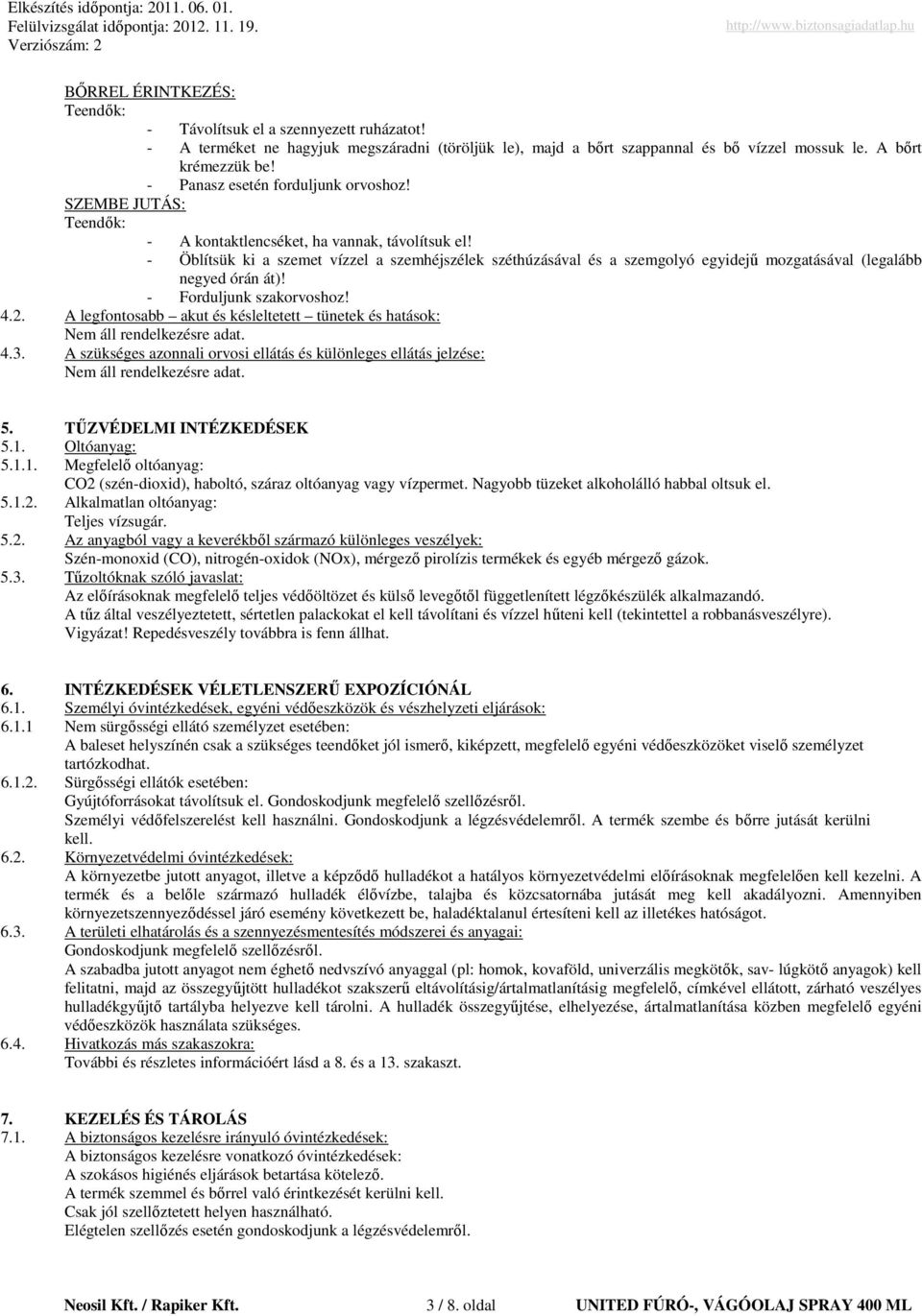 - Öblítsük ki a szemet vízzel a szemhéjszélek széthúzásával és a szemgolyó egyidejő mozgatásával (legalább negyed órán át)! - Forduljunk szakorvoshoz! 4.2.