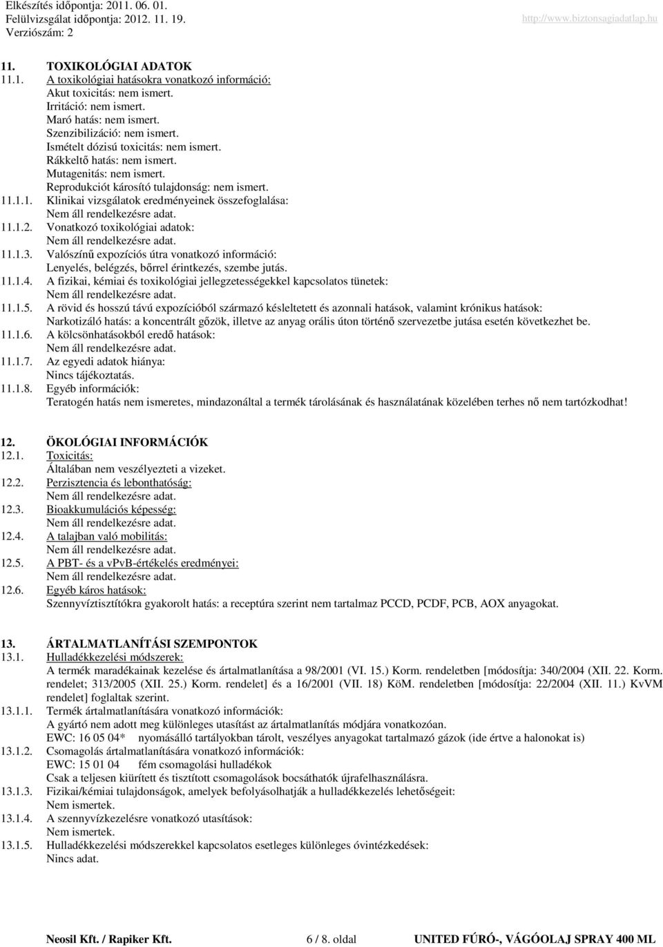 1.2. Vonatkozó toxikológiai adatok: 11.1.3. Valószínő expozíciós útra vonatkozó információ: Lenyelés, belégzés, bırrel érintkezés, szembe jutás. 11.1.4.