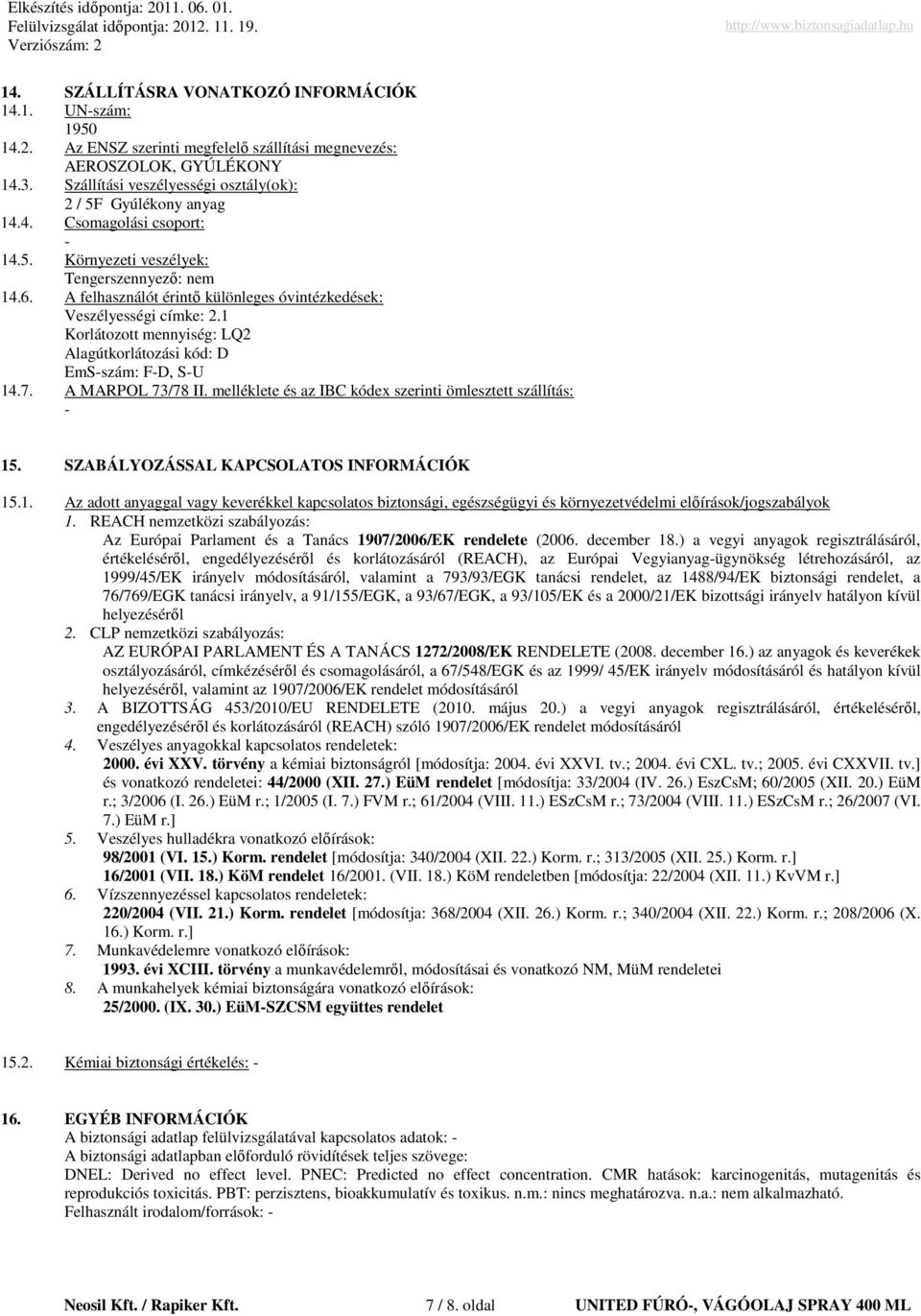 A felhasználót érintı különleges óvintézkedések: Veszélyességi címke: 2.1 Korlátozott mennyiség: LQ2 Alagútkorlátozási kód: D EmS-szám: F-D, S-U 14.7. A MARPOL 73/78 II.
