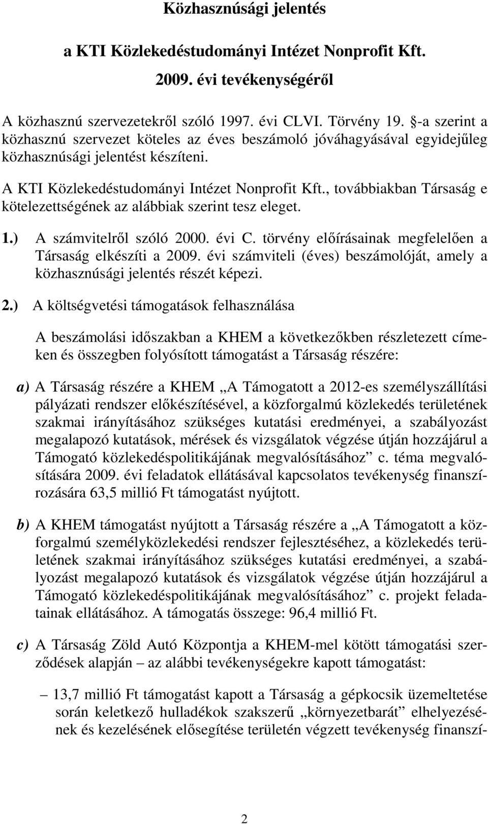 , továbbiakban Társaság e kötelezettségének az alábbiak szerint tesz eleget. 1.) A számvitelrıl szóló 2000. évi C. törvény elıírásainak megfelelıen a Társaság elkészíti a 2009.