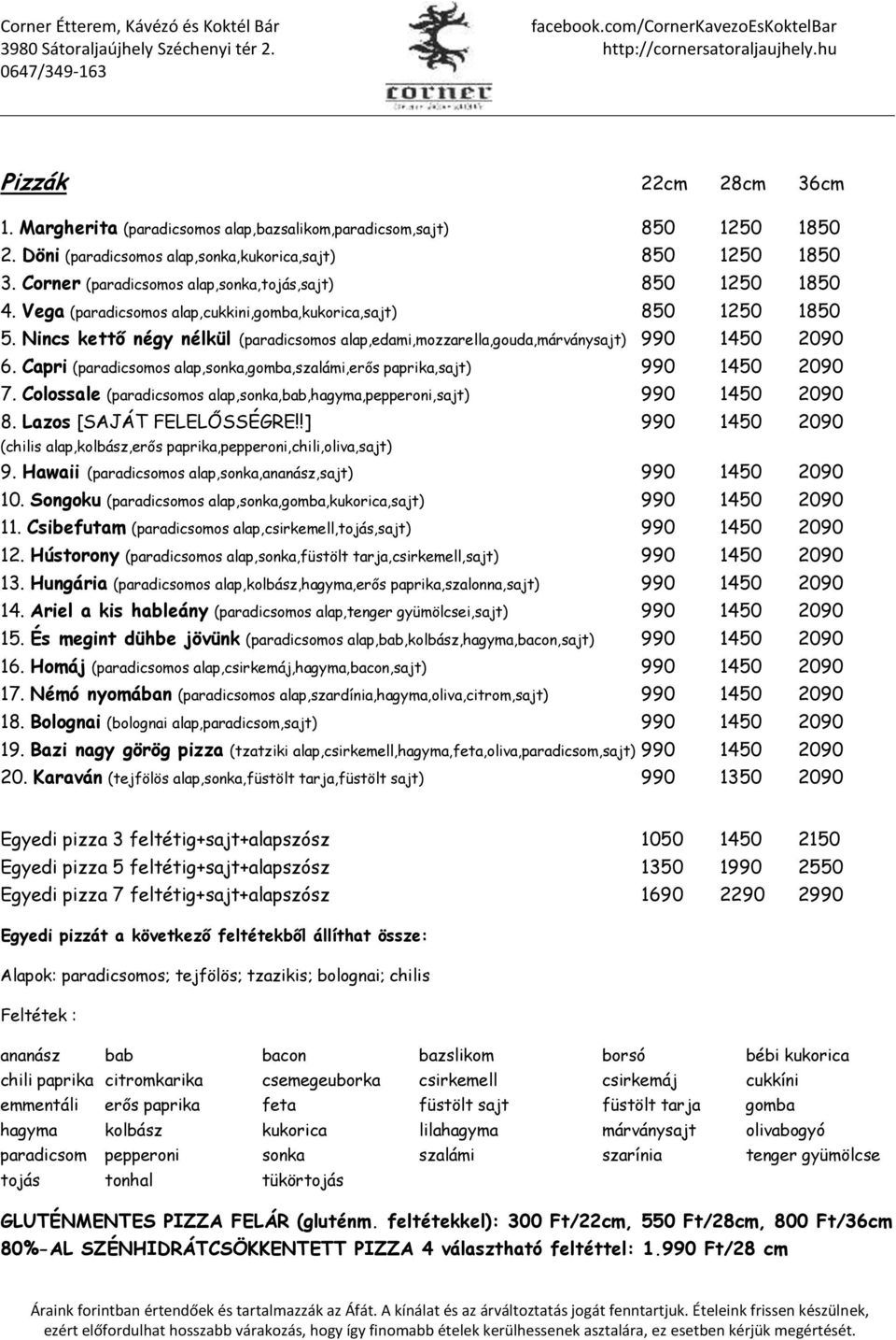 Nincs kettő négy nélkül (paradicsomos alap,edami,mozzarella,gouda,márványsajt) 990 1450 2090 6. Capri (paradicsomos alap,sonka,gomba,szalámi,erős paprika,sajt) 990 1450 2090 7.