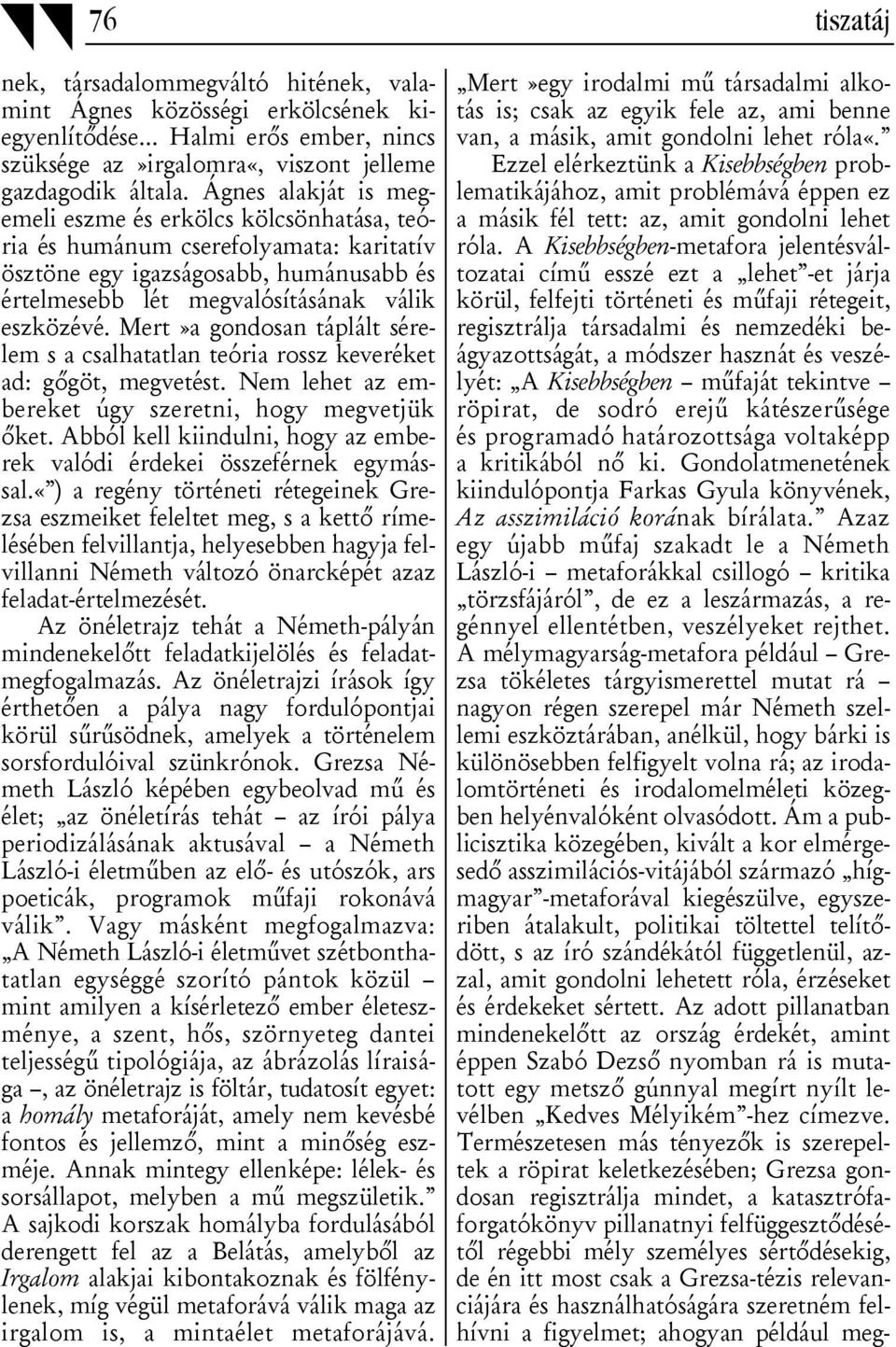 Mert»a gondosan táplált sérelem s a csalhatatlan teória rossz keveréket ad: gőgöt, megvetést. Nem lehet az embereket úgy szeretni, hogy megvetjük őket.