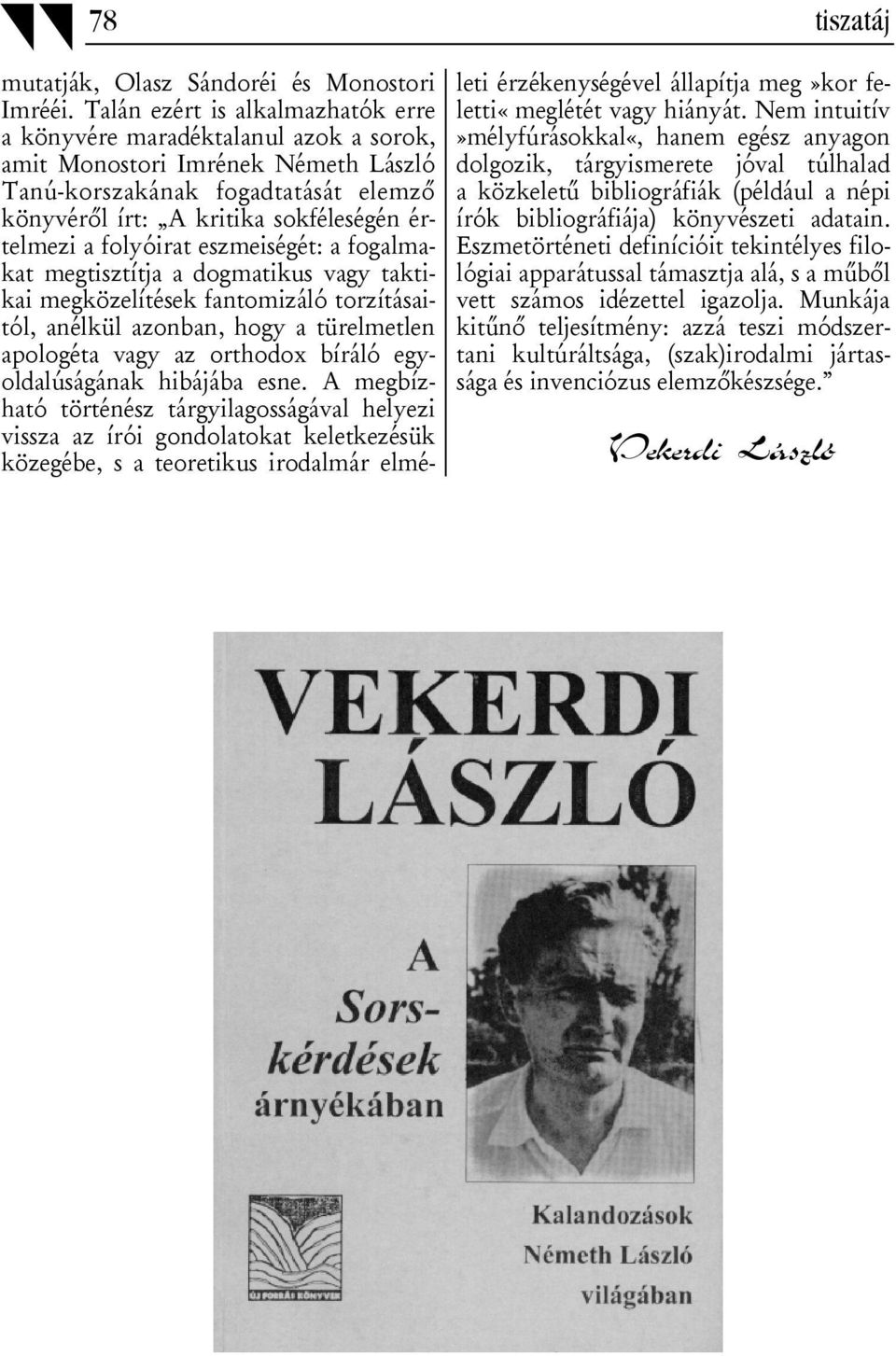 folyóirat eszmeiségét: a fogalmakat megtisztítja a dogmatikus vagy taktikai megközelítések fantomizáló torzításaitól, anélkül azonban, hogy a türelmetlen apologéta vagy az orthodox bíráló