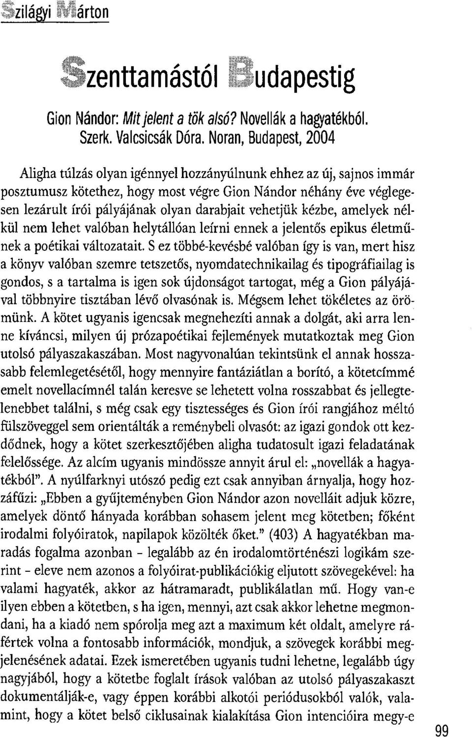 darabjait vehetjük kézbe, amelyek nélkül nem lehet valóban helytállóan leírni ennek a jelent ős epikus életm ű- nek a poétikai változatait.