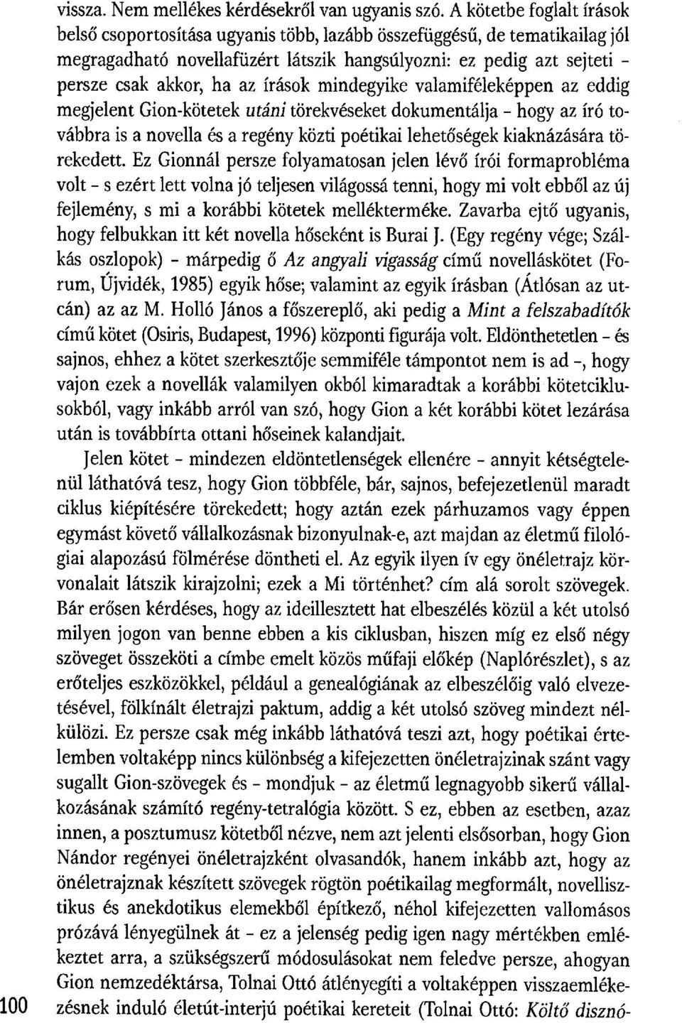 írások mindegyike valamiféleképpen az eddig megjelent Gion-kötetek utáni törekvéseket dokumentálja - hogy az író továbbra is a novella és a regény közti poétikai lehet őségek kiaknázására törekedett.