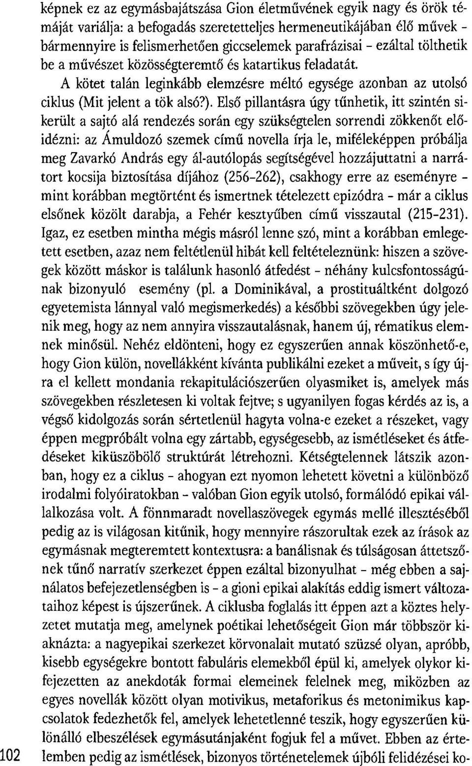 Els ő pillantásra úgy tűnhetik, itt szintén sikerült a sajtó alá rendezés során egy szükségtelen sorrendi zökken őt el ő - idézni: az Ámuldozó szemek cím ű novella írja le, miféleképpen próbálja meg