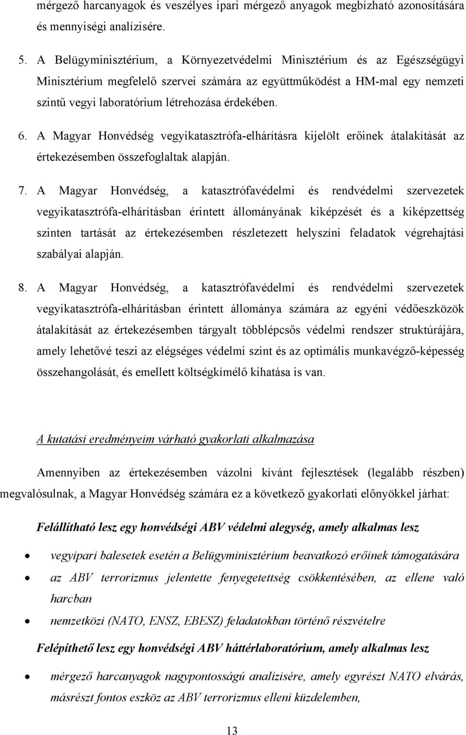 6. A Magyar Honvédség vegyikatasztrófa-elhárításra kijelölt erőinek átalakítását az értekezésemben összefoglaltak alapján. 7.