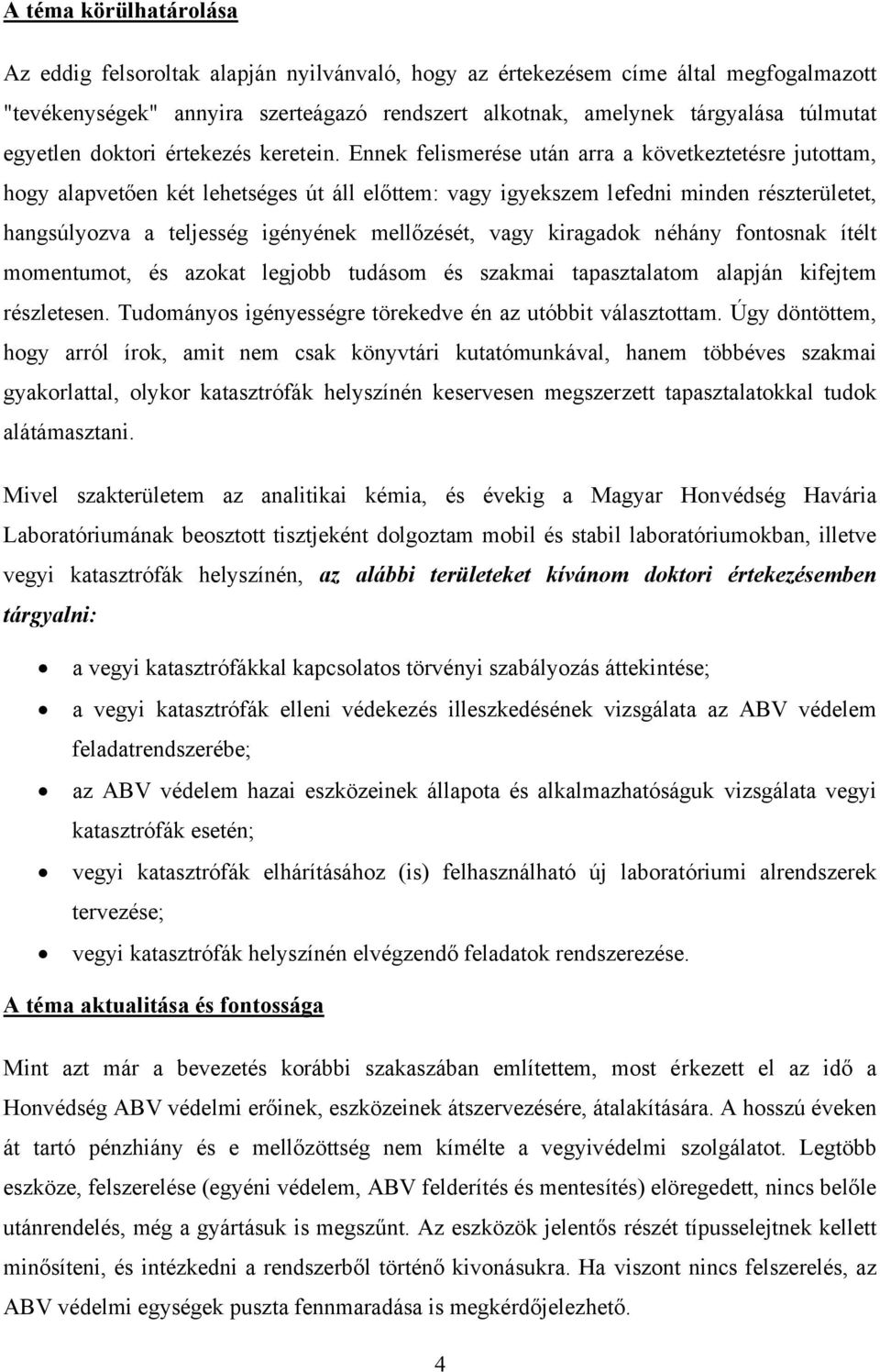 Ennek felismerése után arra a következtetésre jutottam, hogy alapvetően két lehetséges út áll előttem: vagy igyekszem lefedni minden részterületet, hangsúlyozva a teljesség igényének mellőzését, vagy