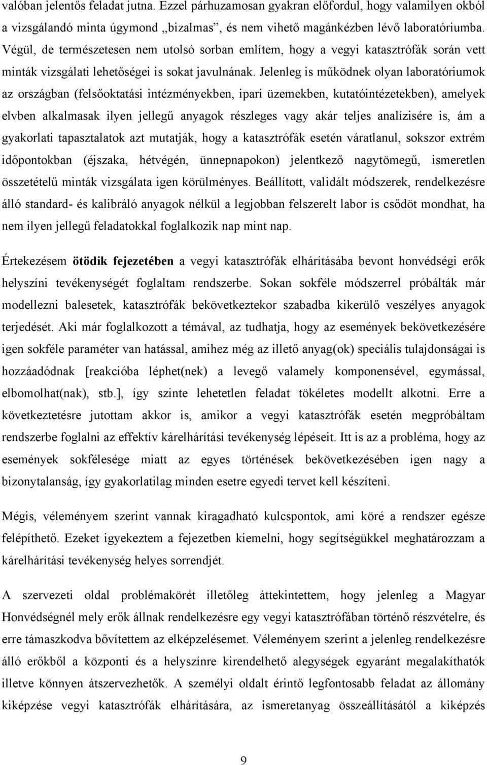 Jelenleg is működnek olyan laboratóriumok az országban (felsőoktatási intézményekben, ipari üzemekben, kutatóintézetekben), amelyek elvben alkalmasak ilyen jellegű anyagok részleges vagy akár teljes