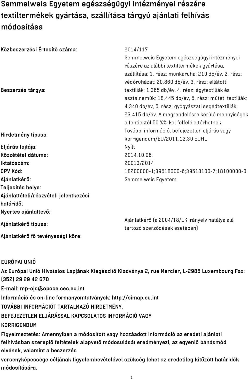 rész: ágytextíliák és asztalneműk: 18.445 db/év, 5. rész: műtéti textíliák: 4.340 db/év, 6. rész: gyógyászati segédtextíliák: 23.415 db/év.