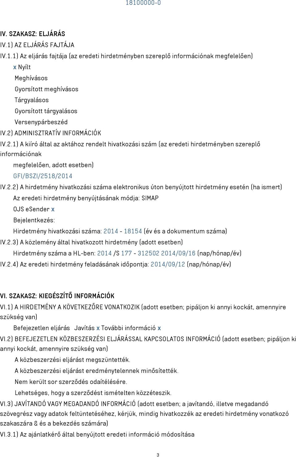 hirdetmény hivatkozási száma elektronikus úton benyújtott hirdetmény esetén (ha ismert) Az eredeti hirdetmény benyújtásának módja: SIMAP OJS esender x Bejelentkezés: Hirdetmény hivatkozási száma: