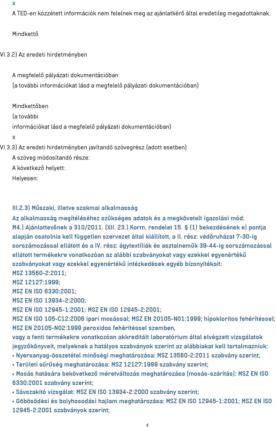 dokumentációban) x VI.3.3) Az eredeti hirdetményben javítandó szövegrész (adott esetben) A szöveg módosítandó része: A következő helyett: Helyesen: III.2.