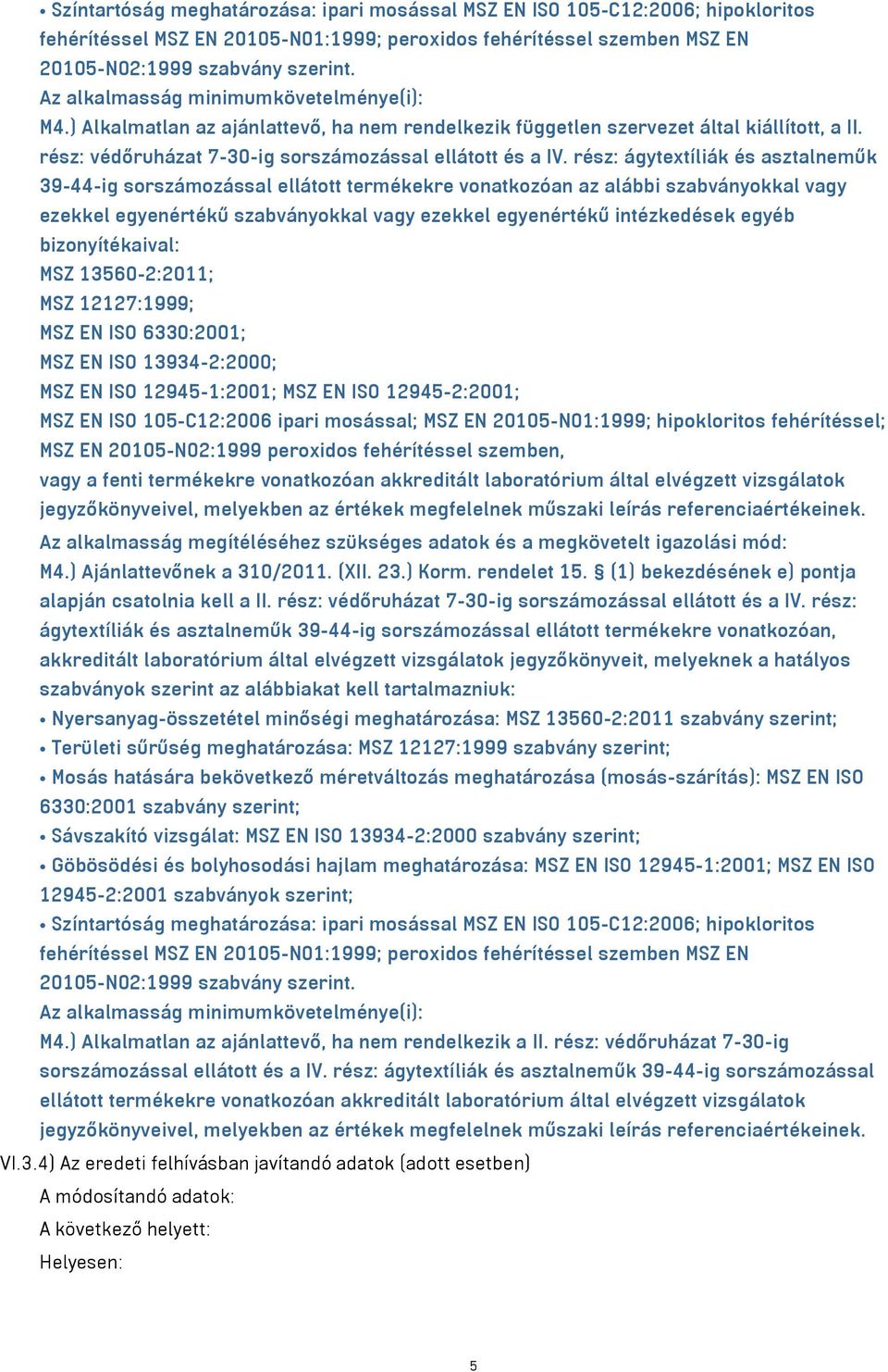 rész: ágytextíliák és asztalneműk 39-44-ig sorszámozással ellátott termékekre vonatkozóan az alábbi szabványokkal vagy ezekkel egyenértékű szabványokkal vagy ezekkel egyenértékű intézkedések egyéb