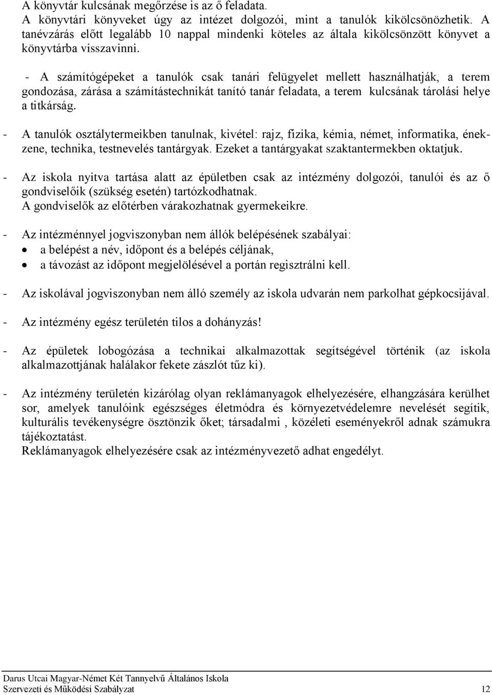 - A számítógépeket a tanulók csak tanári felügyelet mellett használhatják, a terem gondozása, zárása a számítástechnikát tanító tanár feladata, a terem kulcsának tárolási helye a titkárság.