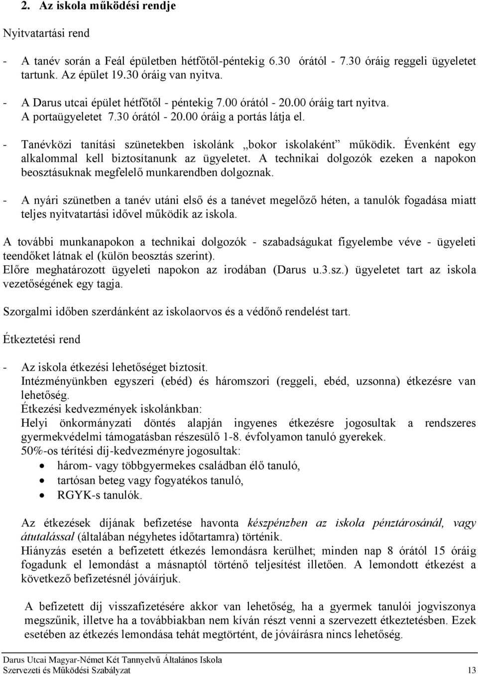 - Tanévközi tanítási szünetekben iskolánk bokor iskolaként működik. Évenként egy alkalommal kell biztosítanunk az ügyeletet.