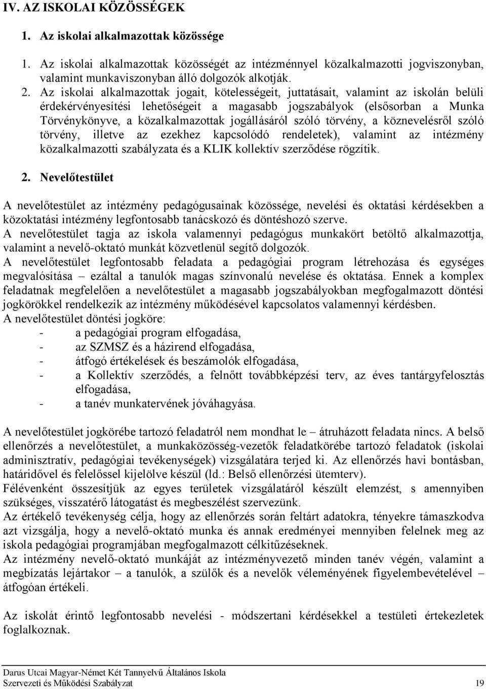 közalkalmazottak jogállásáról szóló törvény, a köznevelésről szóló törvény, illetve az ezekhez kapcsolódó rendeletek), valamint az intézmény közalkalmazotti szabályzata és a KLIK kollektív szerződése