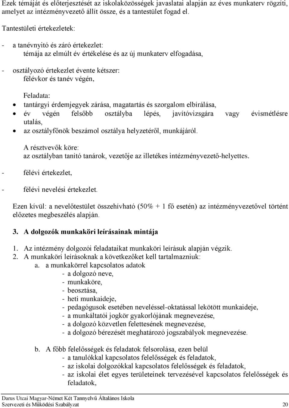 tantárgyi érdemjegyek zárása, magatartás és szorgalom elbírálása, év végén felsőbb osztályba lépés, javítóvizsgára vagy évismétlésre utalás, az osztályfőnök beszámol osztálya helyzetéről, munkájáról.