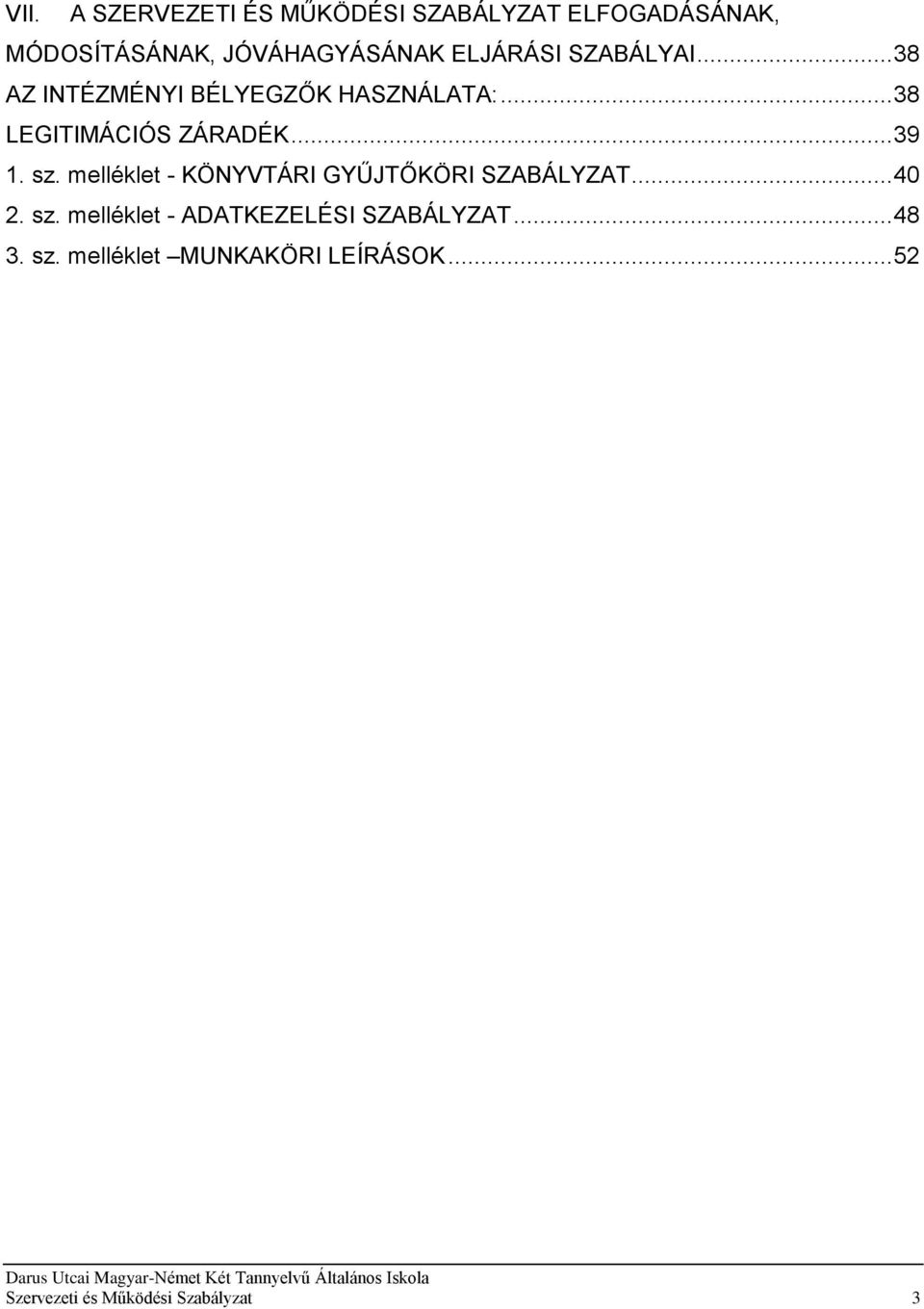 .. 39 1. sz. melléklet - KÖNYVTÁRI GYŰJTŐKÖRI SZABÁLYZAT... 40 2. sz. melléklet - ADATKEZELÉSI SZABÁLYZAT.