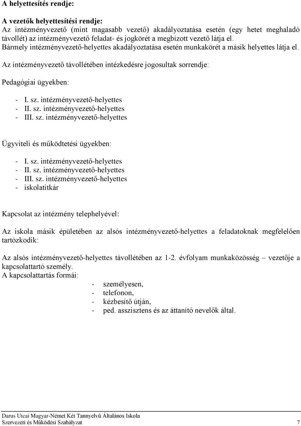 Az intézményvezető távollétében intézkedésre jogosultak sorrendje: Pedagógiai ügyekben: - I. sz. intézményvezető-helyettes - II. sz. intézményvezető-helyettes - III. sz. intézményvezető-helyettes Ügyviteli és működtetési ügyekben: - I.