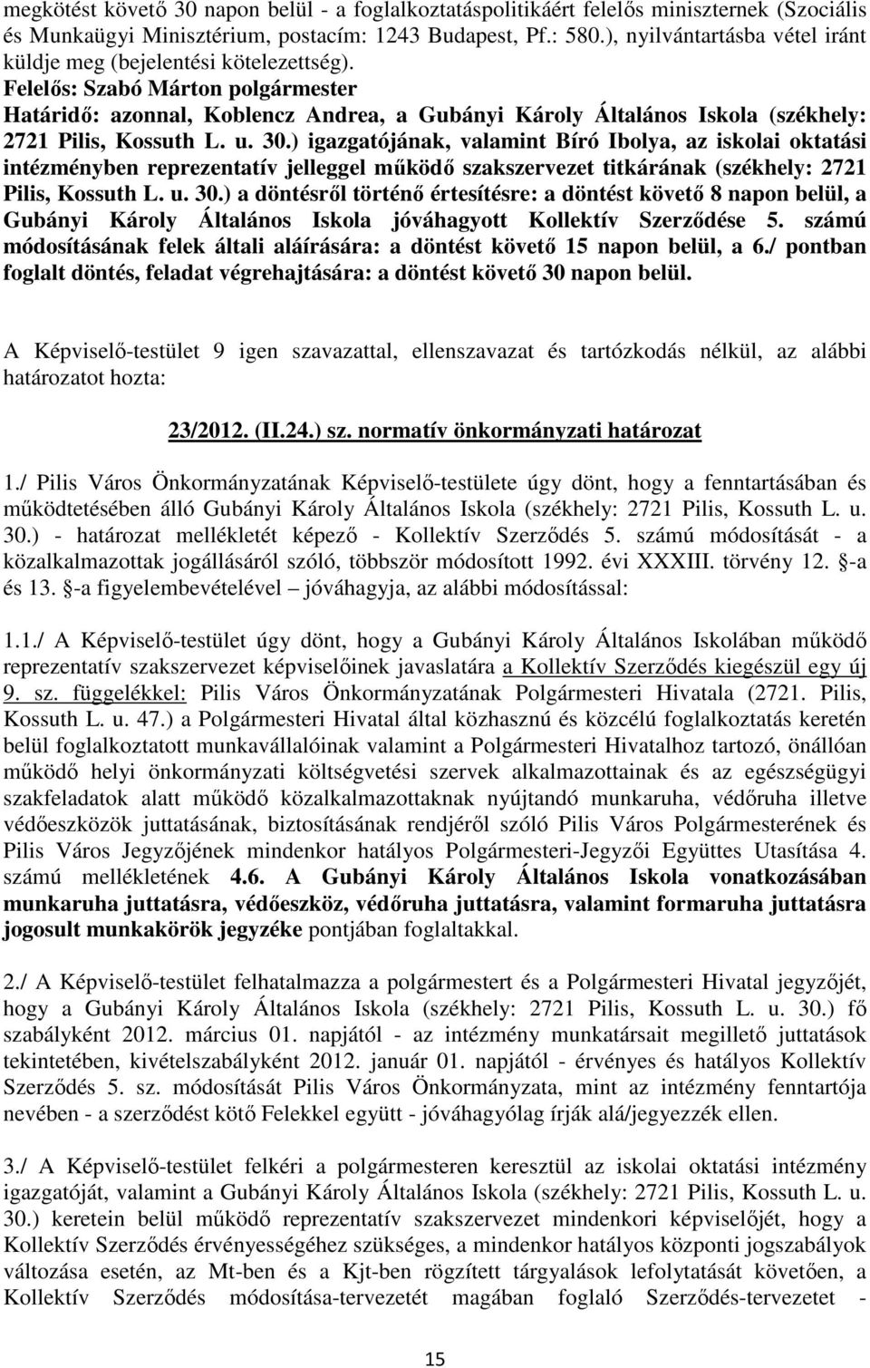) igazgatójának, valamint Bíró Ibolya, az iskolai oktatási intézményben reprezentatív jelleggel mőködı szakszervezet titkárának (székhely: 2721 Pilis, Kossuth L. u. 30.