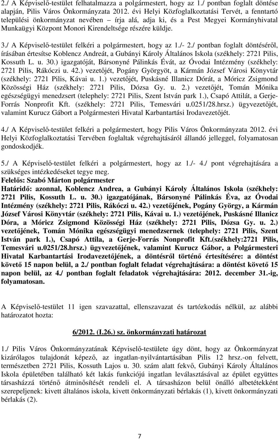 / A Képviselı-testület felkéri a polgármestert, hogy az 1./- 2./ pontban foglalt döntésérıl, írásában értesítse Koblencz Andreát, a Gubányi Károly Általános Iskola (székhely: 2721 Pilis, Kossuth L. u.