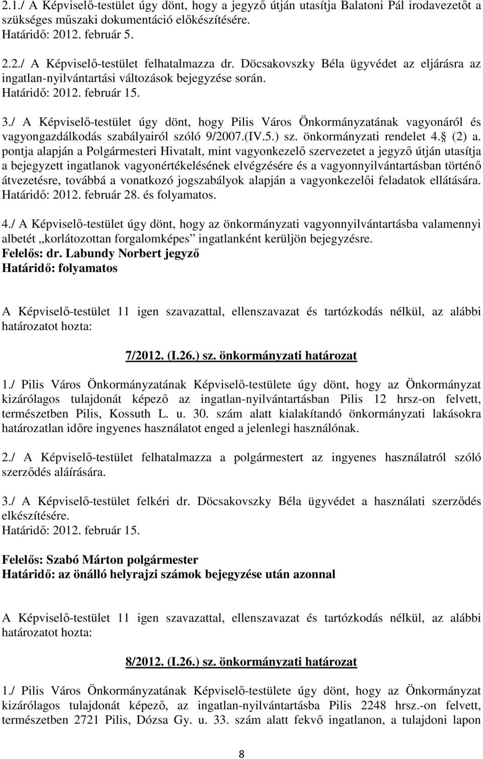 / A Képviselı-testület úgy dönt, hogy Pilis Város Önkormányzatának vagyonáról és vagyongazdálkodás szabályairól szóló 9/2007.(IV.5.) sz. önkormányzati rendelet 4. (2) a.