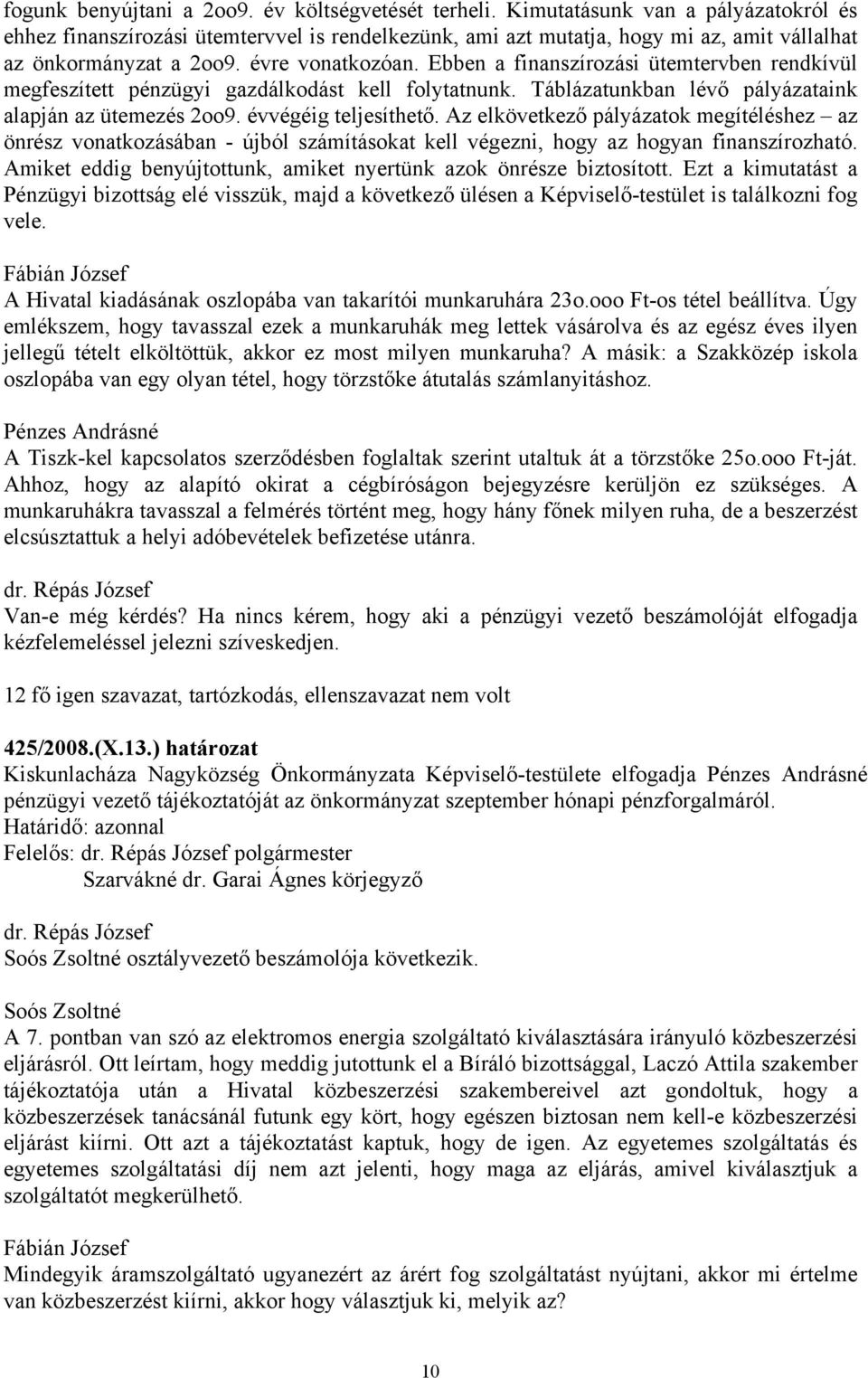 Ebben a finanszírozási ütemtervben rendkívül megfeszített pénzügyi gazdálkodást kell folytatnunk. Táblázatunkban lévő pályázataink alapján az ütemezés 2oo9. évvégéig teljesíthető.