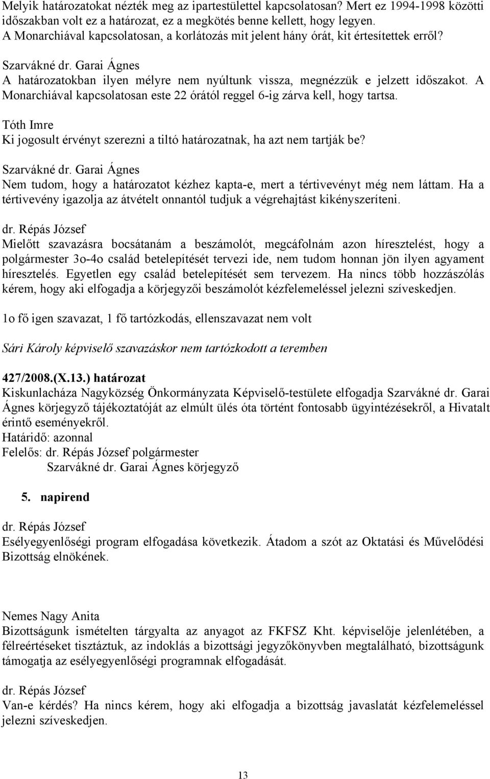 A Monarchiával kapcsolatosan este 22 órától reggel 6-ig zárva kell, hogy tartsa. Tóth Imre Ki jogosult érvényt szerezni a tiltó határozatnak, ha azt nem tartják be? Szarvákné dr.