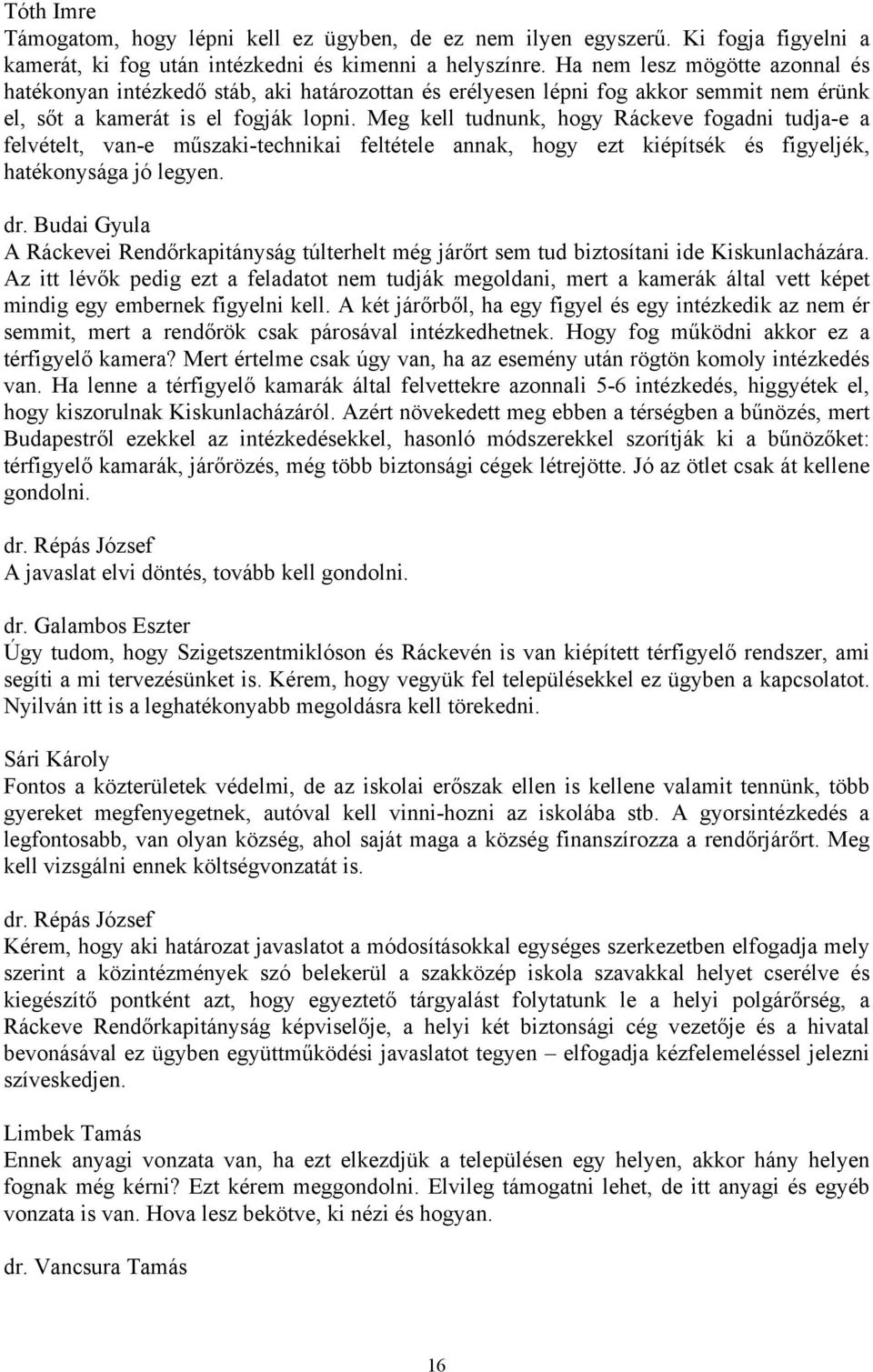 Meg kell tudnunk, hogy Ráckeve fogadni tudja-e a felvételt, van-e műszaki-technikai feltétele annak, hogy ezt kiépítsék és figyeljék, hatékonysága jó legyen. dr.