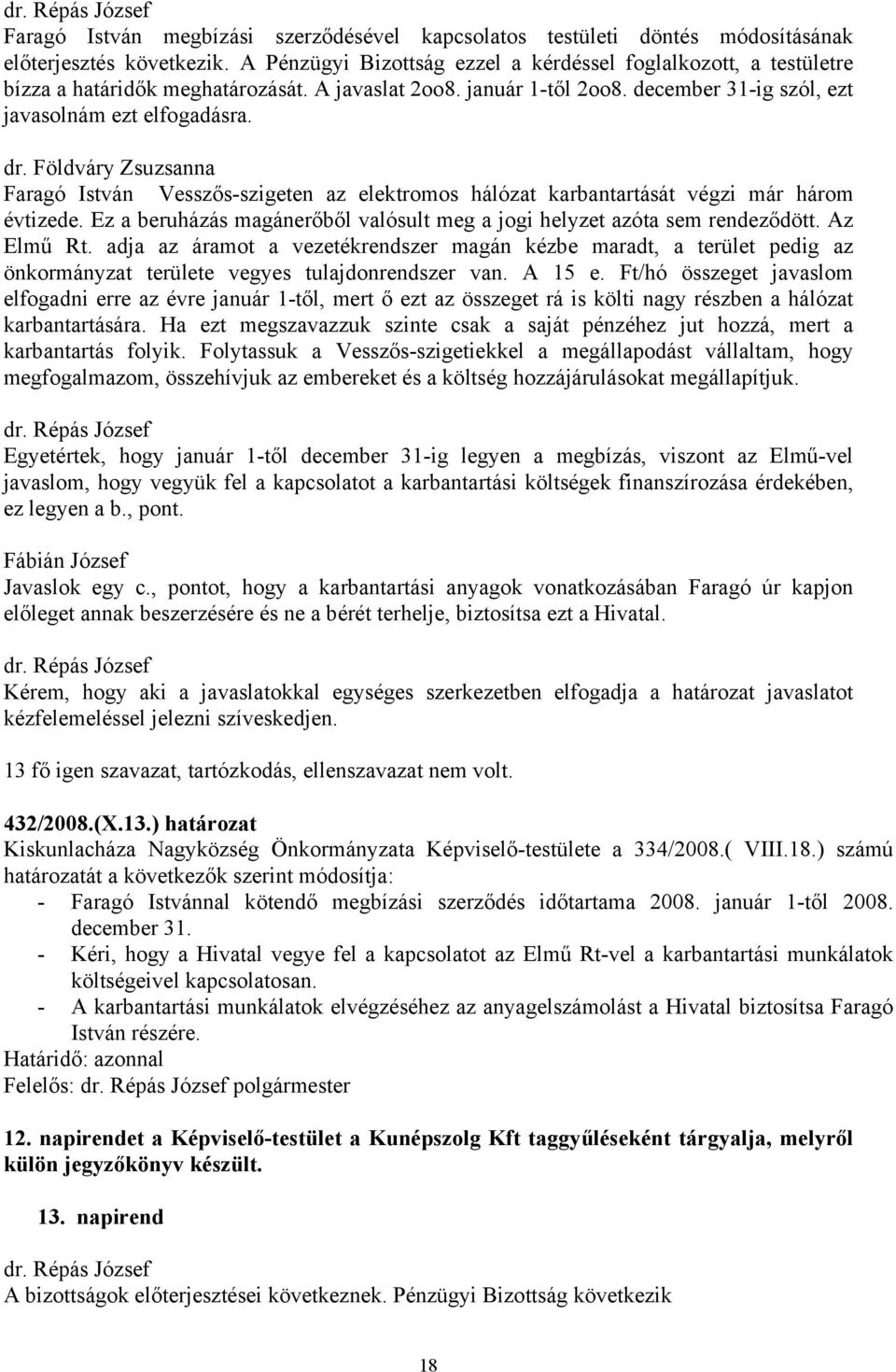 Földváry Zsuzsanna Faragó István Vesszős-szigeten az elektromos hálózat karbantartását végzi már három évtizede. Ez a beruházás magánerőből valósult meg a jogi helyzet azóta sem rendeződött.