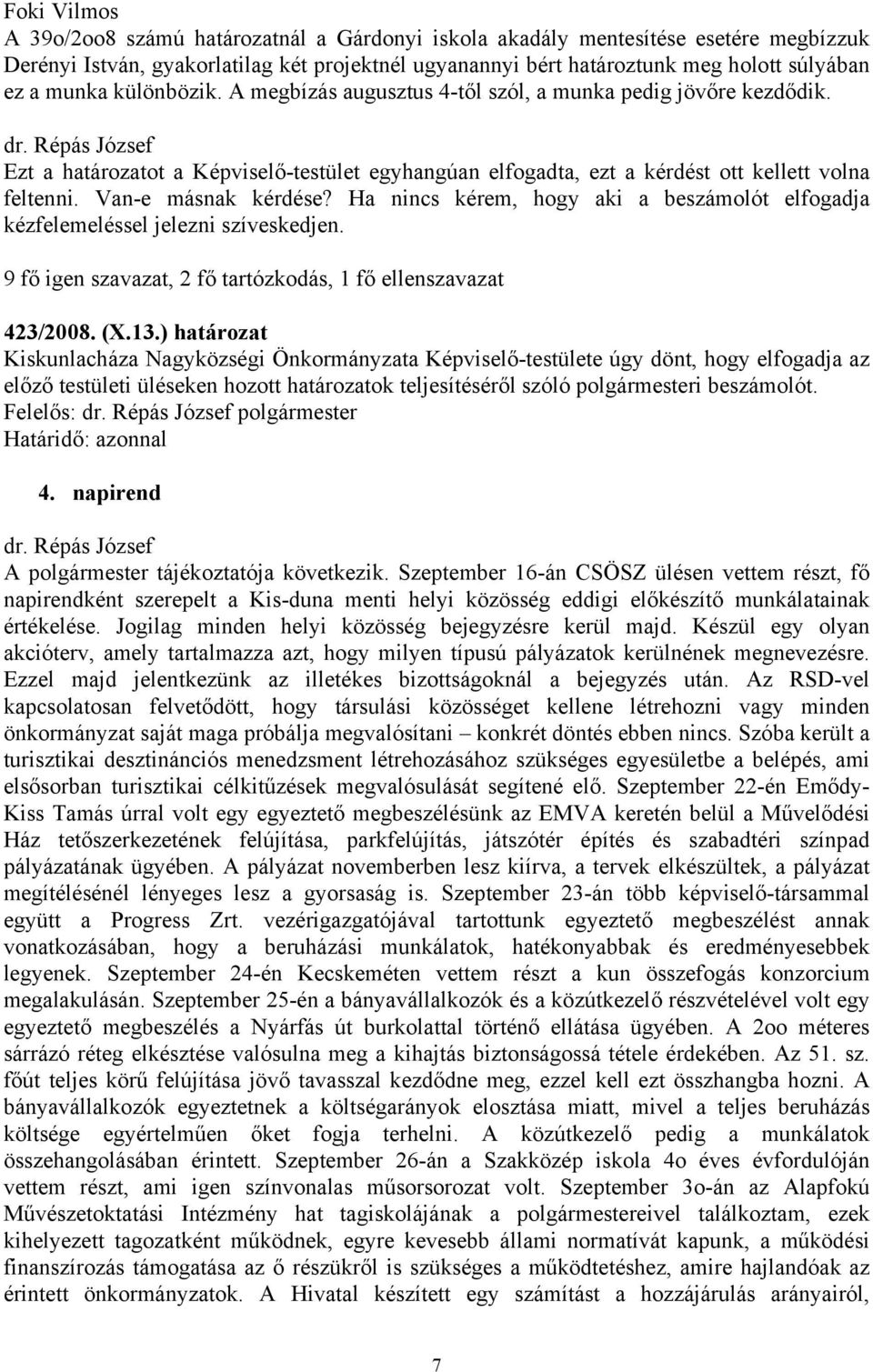 Van-e másnak kérdése? Ha nincs kérem, hogy aki a beszámolót elfogadja kézfelemeléssel jelezni szíveskedjen. 9 fő igen szavazat, 2 fő tartózkodás, 1 fő ellenszavazat 423/2008. (X.13.