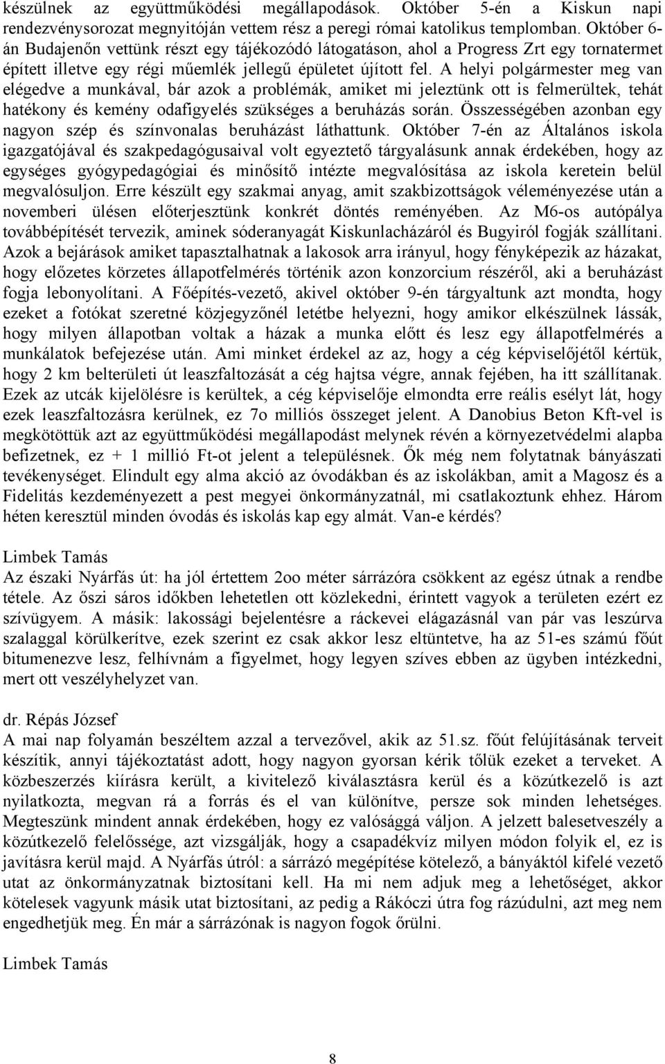 A helyi polgármester meg van elégedve a munkával, bár azok a problémák, amiket mi jeleztünk ott is felmerültek, tehát hatékony és kemény odafigyelés szükséges a beruházás során.