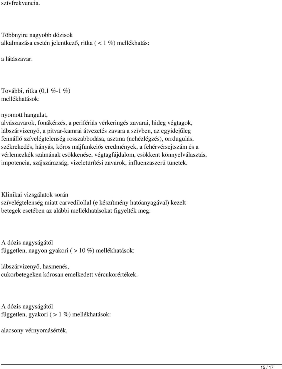 egyidejűleg fennálló szívelégtelenség rosszabbodása, asztma (nehézlégzés), orrdugulás, székrekedés, hányás, kóros májfunkciós eredmények, a fehérvérsejtszám és a vérlemezkék számának csökkenése,