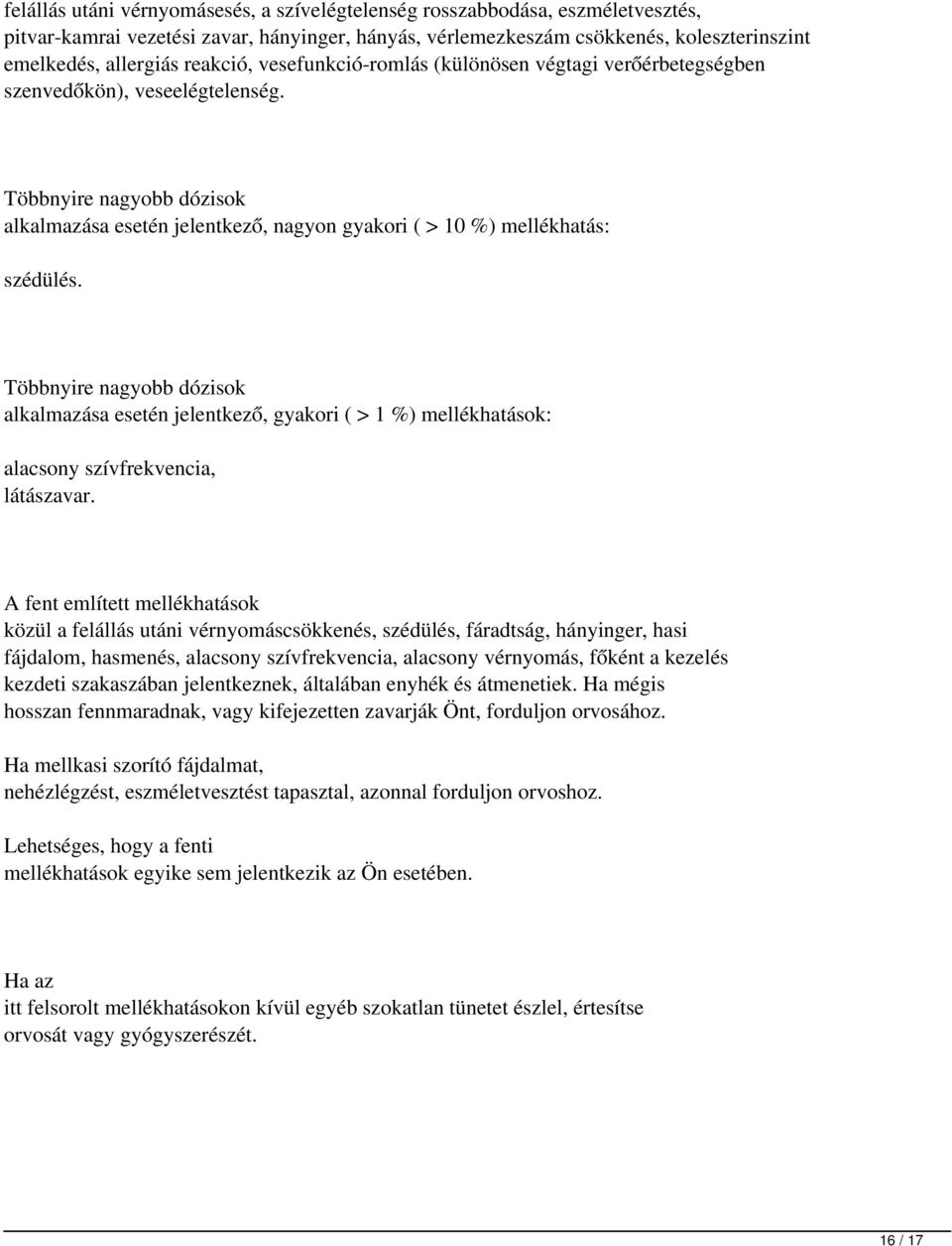 Többnyire nagyobb dózisok alkalmazása esetén jelentkező, nagyon gyakori ( > 10 %) mellékhatás: szédülés.