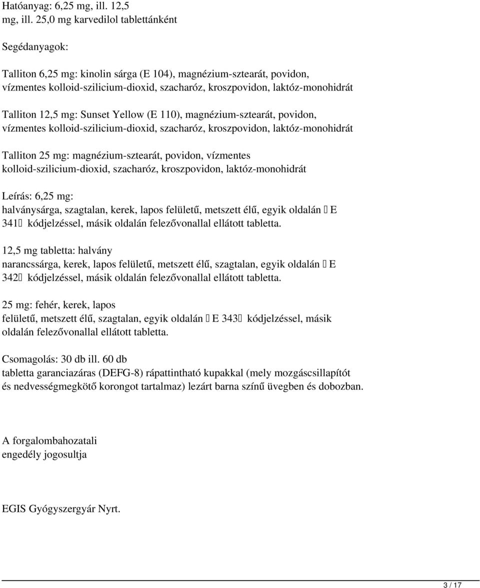 Talliton 12,5 mg: Sunset Yellow (E 110), magnézium-sztearát, povidon, vízmentes kolloid-szilicium-dioxid, szacharóz, kroszpovidon, laktóz-monohidrát Talliton 25 mg: magnézium-sztearát, povidon,