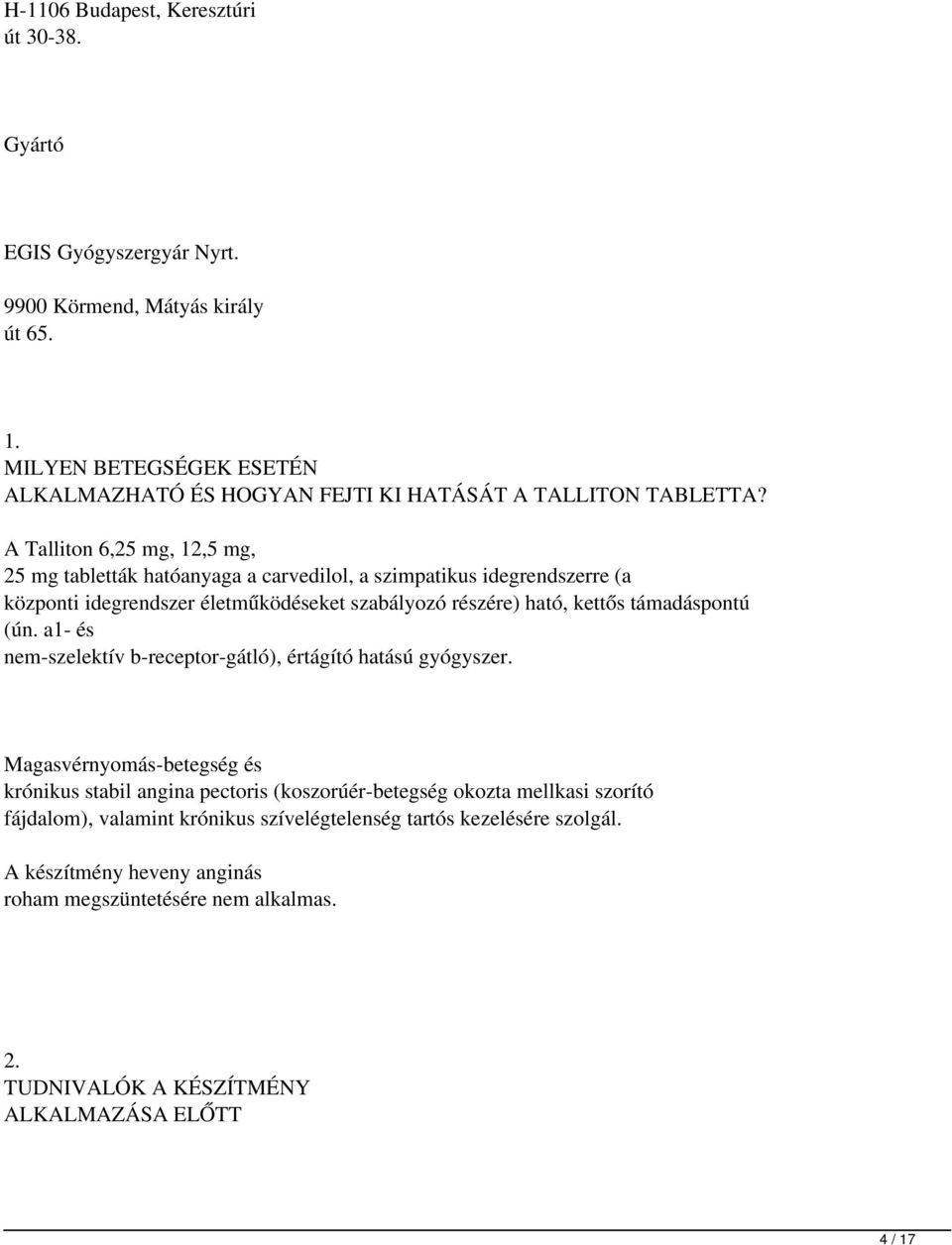 A Talliton 6,25 mg, 12,5 mg, 25 mg tabletták hatóanyaga a carvedilol, a szimpatikus idegrendszerre (a központi idegrendszer életműködéseket szabályozó részére) ható, kettős támadáspontú