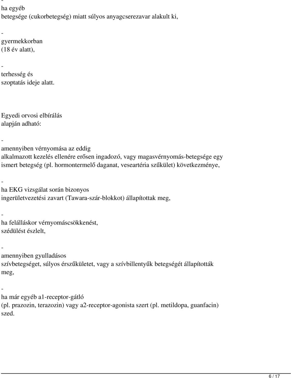 hormontermelő daganat, veseartéria szűkület) következménye, - ha EKG vizsgálat során bizonyos ingerületvezetési zavart (Tawara-szár-blokkot) állapítottak meg, - ha felálláskor