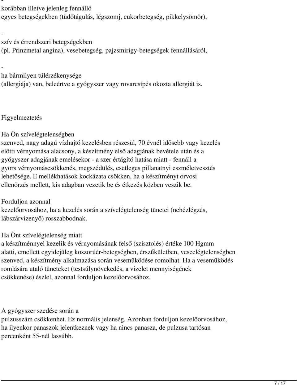 Figyelmeztetés Ha Ön szívelégtelenségben szenved, nagy adagú vízhajtó kezelésben részesül, 70 évnél idősebb vagy kezelés előtti vérnyomása alacsony, a készítmény első adagjának bevétele után és a