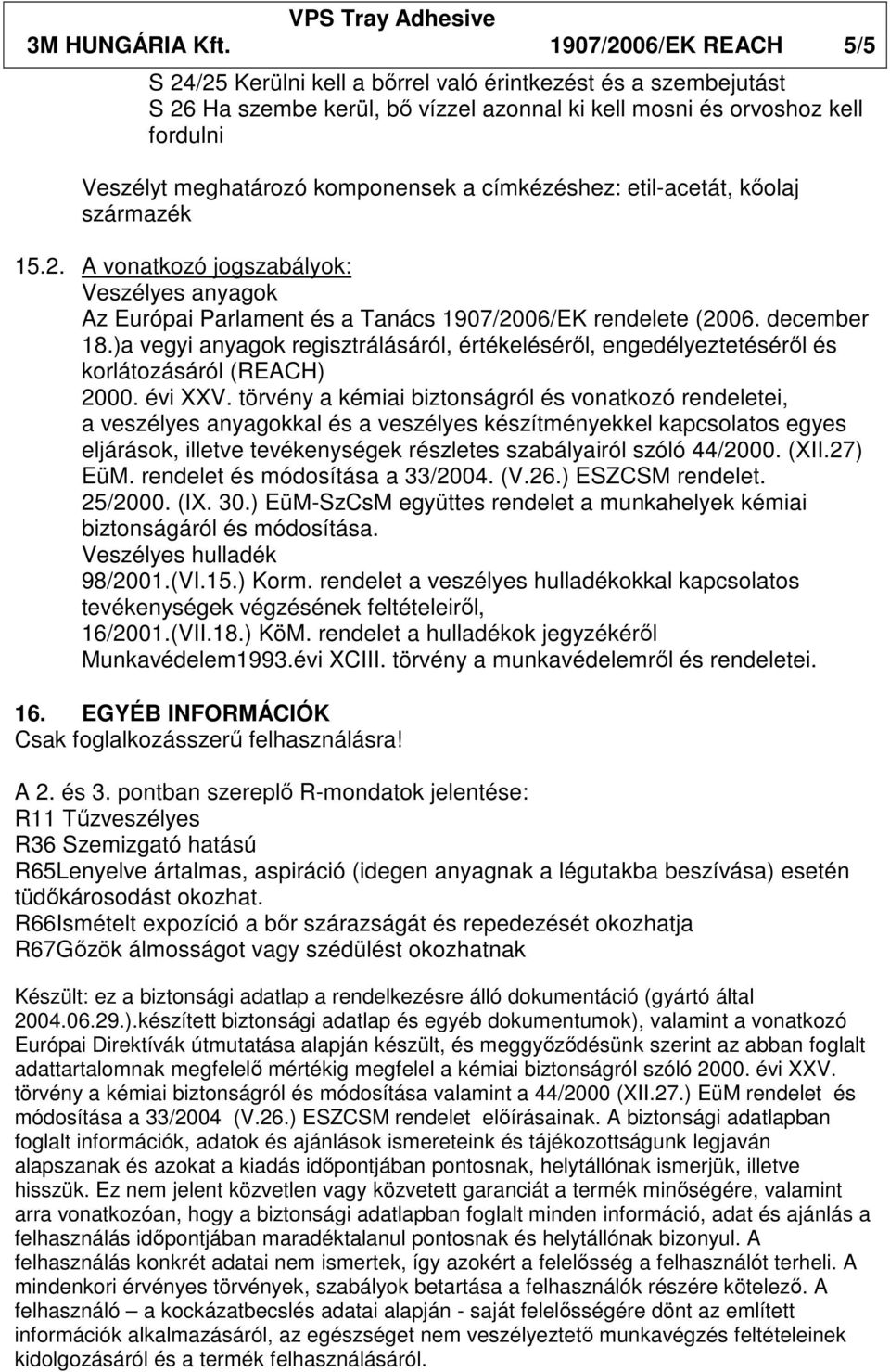 komponensek a címkézéshez: etil-acetát, kıolaj származék 15.2. A vonatkozó jogszabályok: Veszélyes anyagok Az Európai Parlament és a Tanács 1907/2006/EK rendelete (2006. december 18.