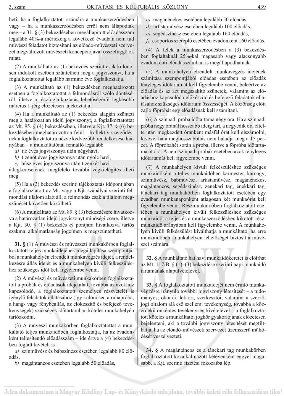 összefüggõ ok miatt. (2) A munkáltató az (1) bekezdés szerint csak különösen indokolt esetben szüntetheti meg a jogviszonyt, ha a foglalkoztatottat legalább harminc éve foglalkoztatja.
