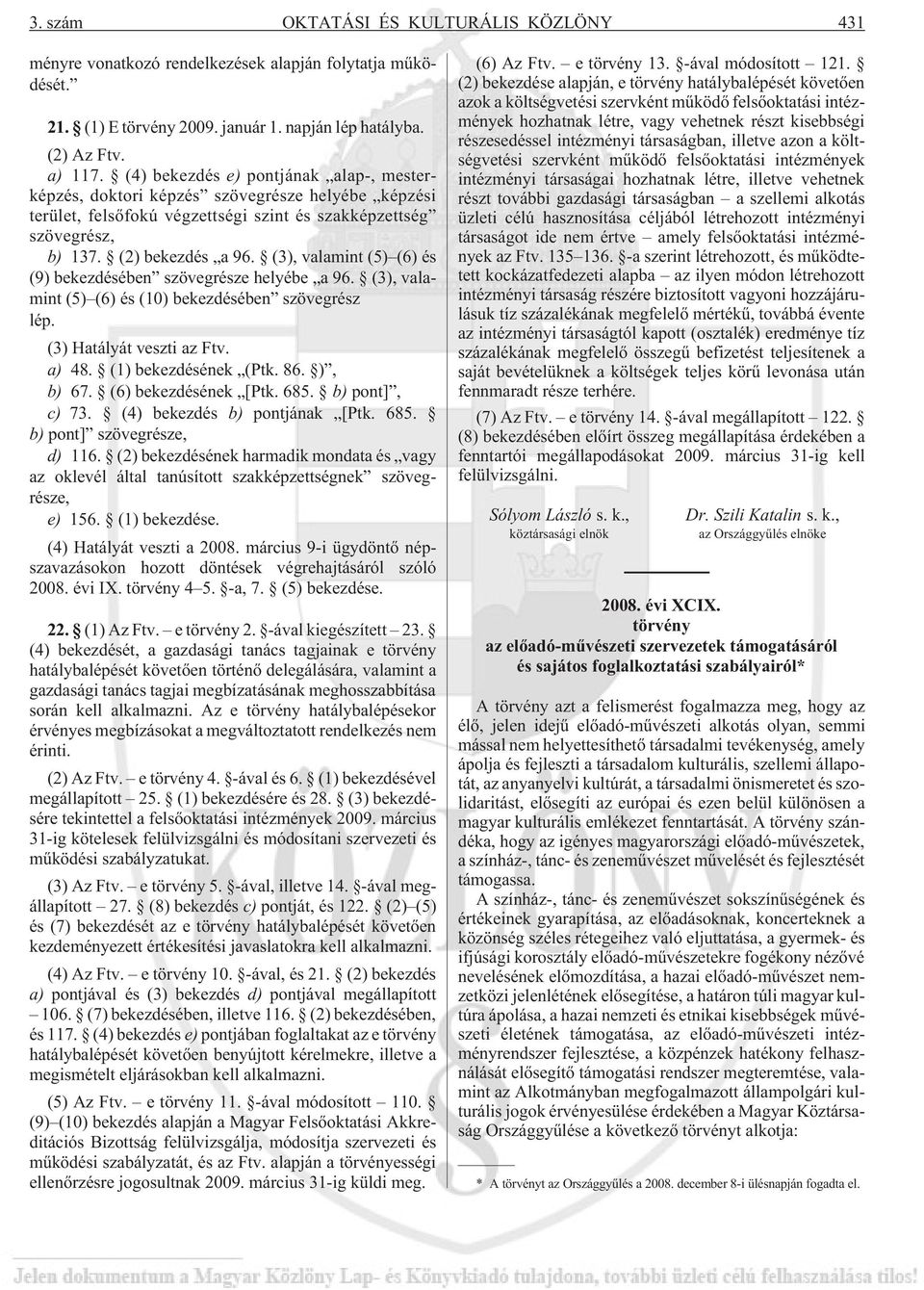 (3), valamint (5) (6) és (9) bekezdésében szövegrésze helyébe a 96. (3), valamint (5) (6) és (10) bekezdésében szövegrész lép. (3) Hatályát veszti az Ftv. a) 48. (1) bekezdésének (Ptk. 86. ), b) 67.