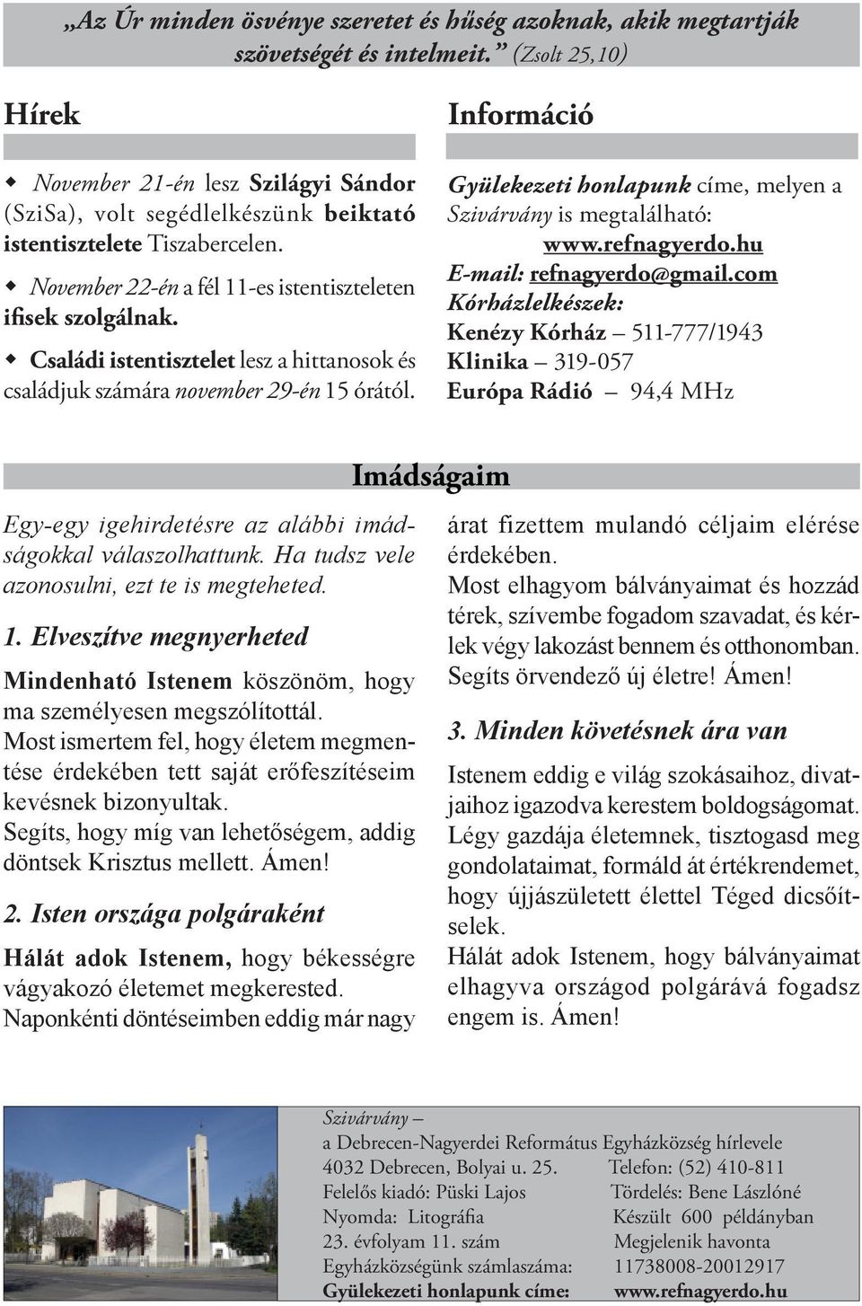 Családi istentisztelet lesz a hittanosok és családjuk számára november 29-én 15 órától. Információ Gyülekezeti honlapunk címe, melyen a Szivárvány is megtalálható: www.refnagyerdo.