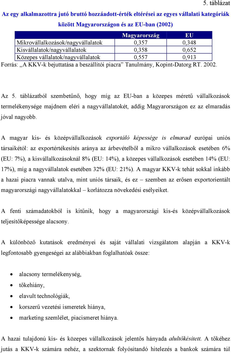 táblázatból szembetűnő, hogy míg az EU-ban a közepes méretű vállalkozások termelékenysége majdnem eléri a nagyvállalatokét, addig Magyarországon ez az elmaradás jóval nagyobb.