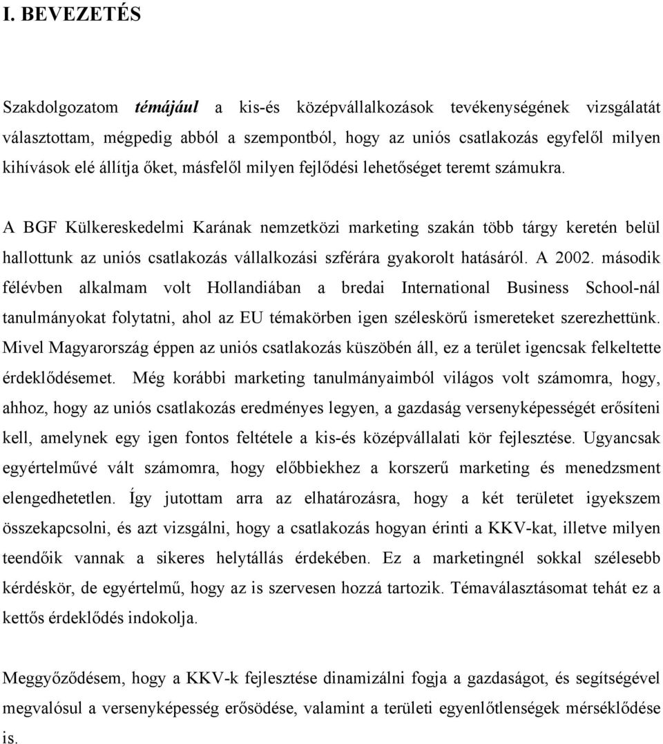 A BGF Külkereskedelmi Karának nemzetközi marketing szakán több tárgy keretén belül hallottunk az uniós csatlakozás vállalkozási szférára gyakorolt hatásáról. A 2002.