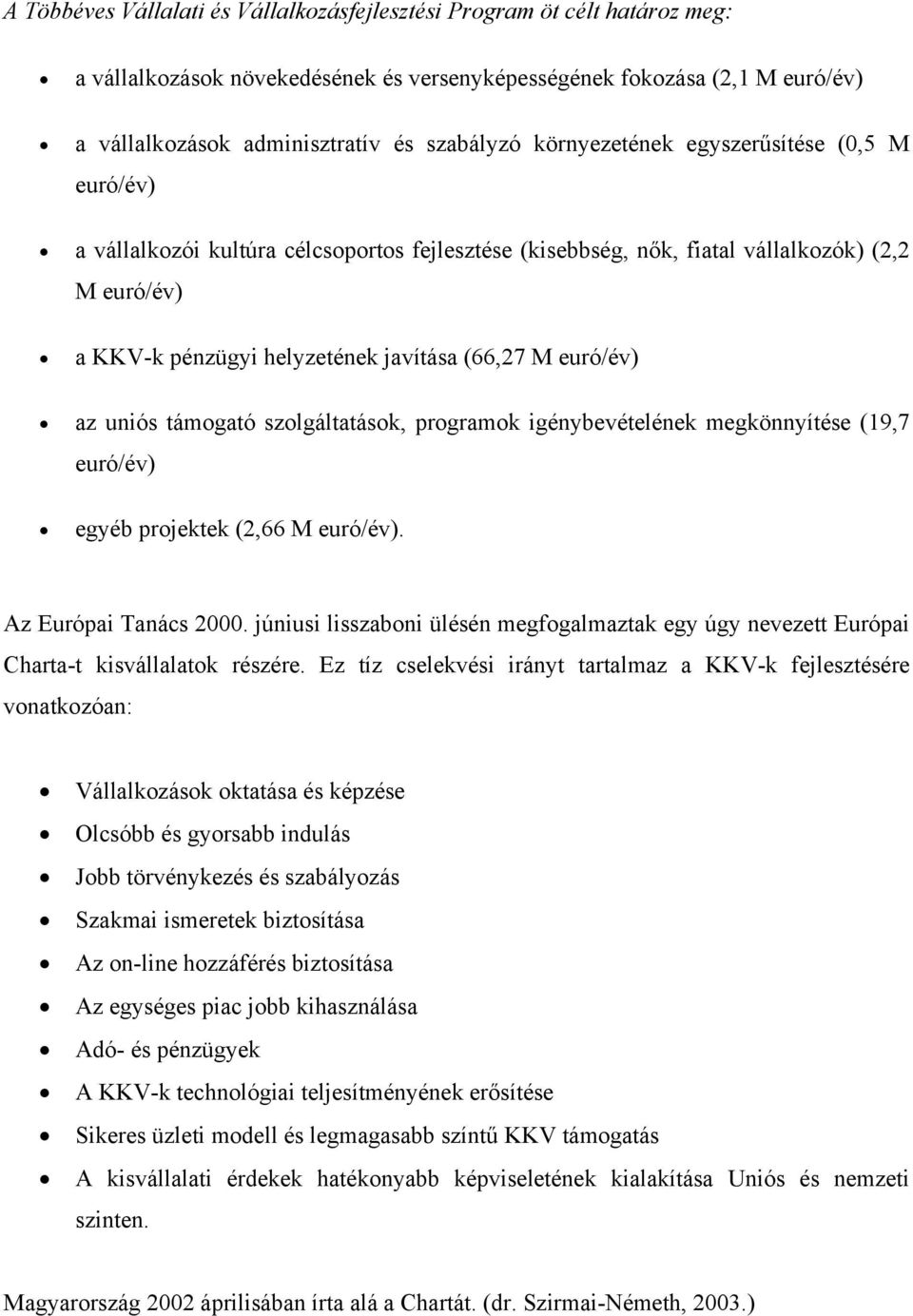 euró/év) az uniós támogató szolgáltatások, programok igénybevételének megkönnyítése (19,7 euró/év) egyéb projektek (2,66 M euró/év). Az Európai Tanács 2000.