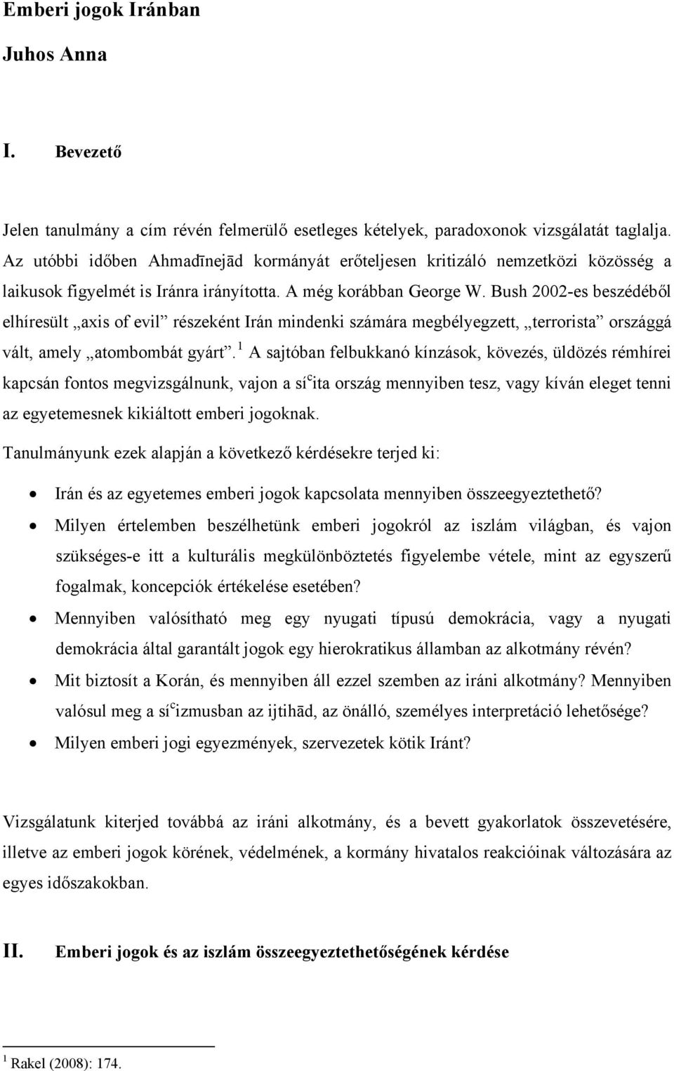 Bush 2002-es beszédéből elhíresült axis of evil részeként Irán mindenki számára megbélyegzett, terrorista országgá vált, amely atombombát gyárt.