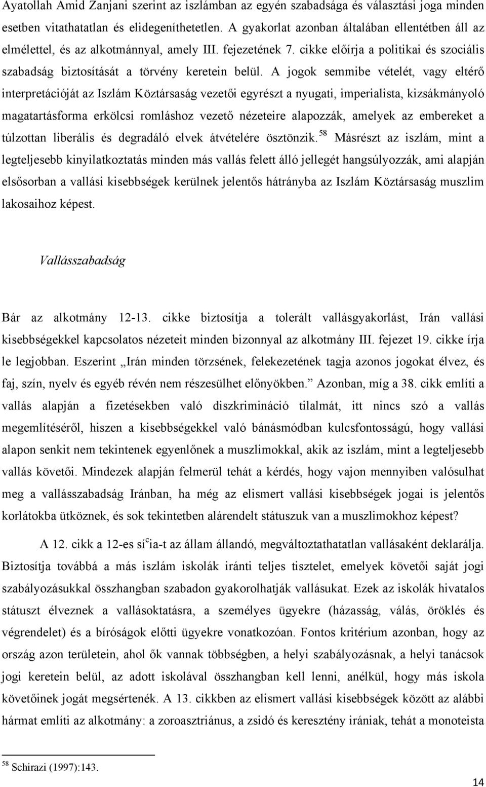 A jogok semmibe vételét, vagy eltérő interpretációját az Iszlám Köztársaság vezetői egyrészt a nyugati, imperialista, kizsákmányoló magatartásforma erkölcsi romláshoz vezető nézeteire alapozzák,