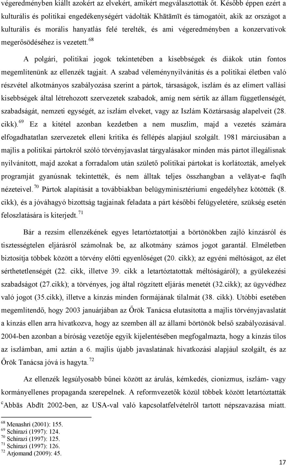 megerősödéséhez is vezetett. 68 A polgári, politikai jogok tekintetében a kisebbségek és diákok után fontos megemlítenünk az ellenzék tagjait.