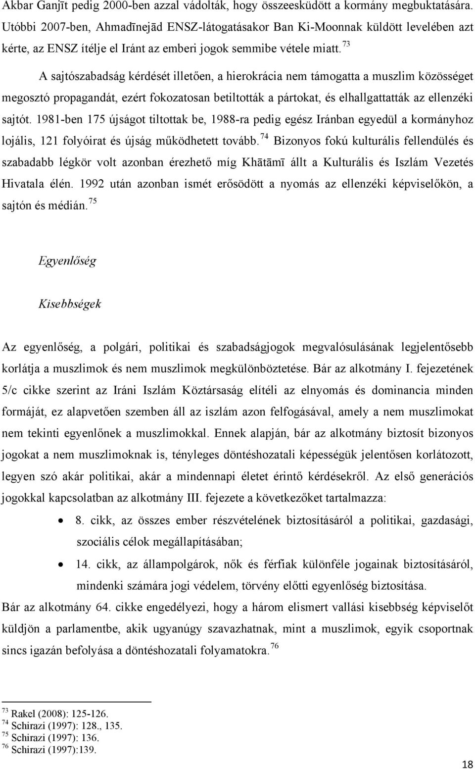 73 A sajtószabadság kérdését illetően, a hierokrácia nem támogatta a muszlim közösséget megosztó propagandát, ezért fokozatosan betiltották a pártokat, és elhallgattatták az ellenzéki sajtót.